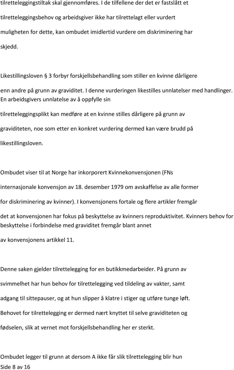 Likestillingsloven 3 forbyr forskjellsbehandling som stiller en kvinne dårligere enn andre på grunn av graviditet. I denne vurderingen likestilles unnlatelser med handlinger.