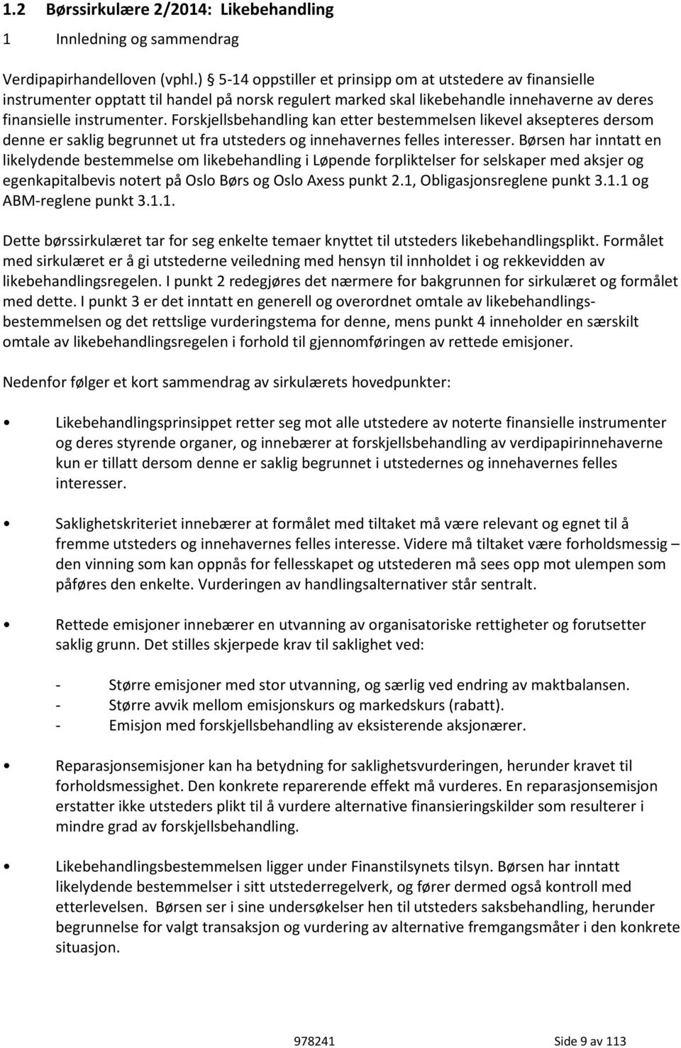 Forskjellsbehandling kan etter bestemmelsen likevel aksepteres dersom denne er saklig begrunnet ut fra utsteders og innehavernes felles interesser.