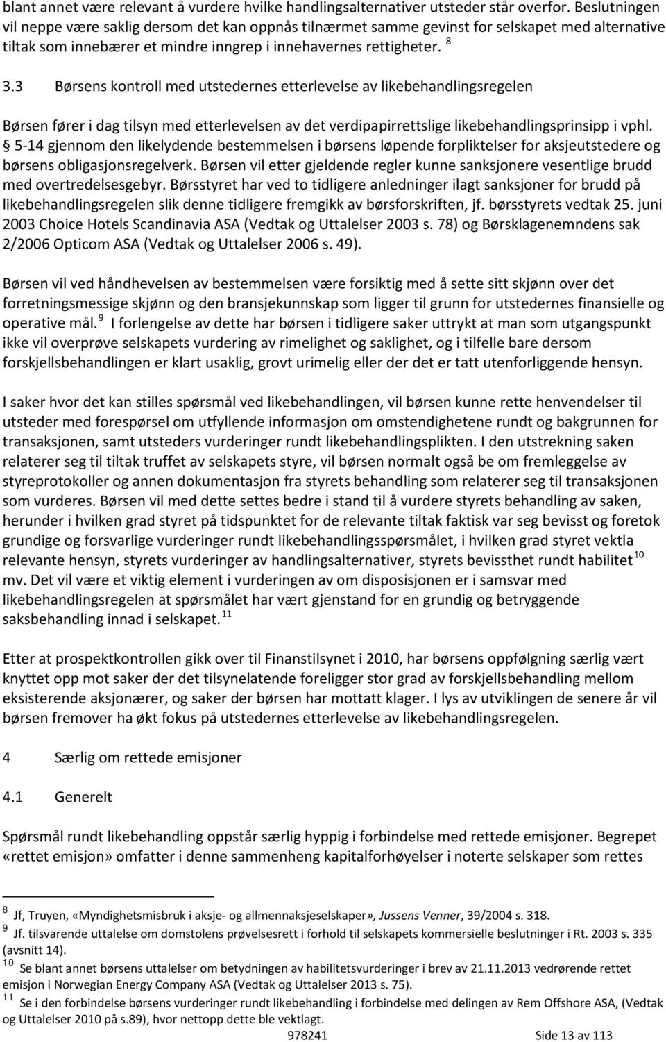 3 Børsens kontroll med utstedernes etterlevelse av likebehandlingsregelen Børsen fører i dag tilsyn med etterlevelsen av det verdipapirrettslige likebehandlingsprinsipp i vphl.