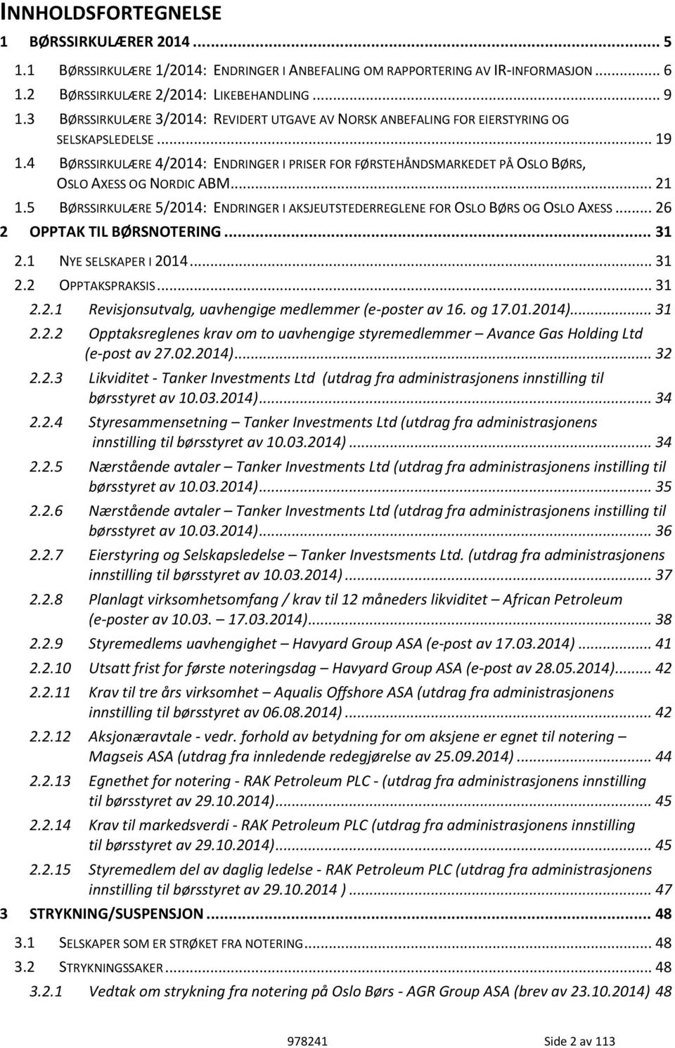 4 BØRSSIRKULÆRE 4/2014: ENDRINGER I PRISER FOR FØRSTEHÅNDSMARKEDET PÅ OSLO BØRS, OSLO AXESS OG NORDIC ABM... 21 1.5 BØRSSIRKULÆRE 5/2014: ENDRINGER I AKSJEUTSTEDERREGLENE FOR OSLO BØRS OG OSLO AXESS.