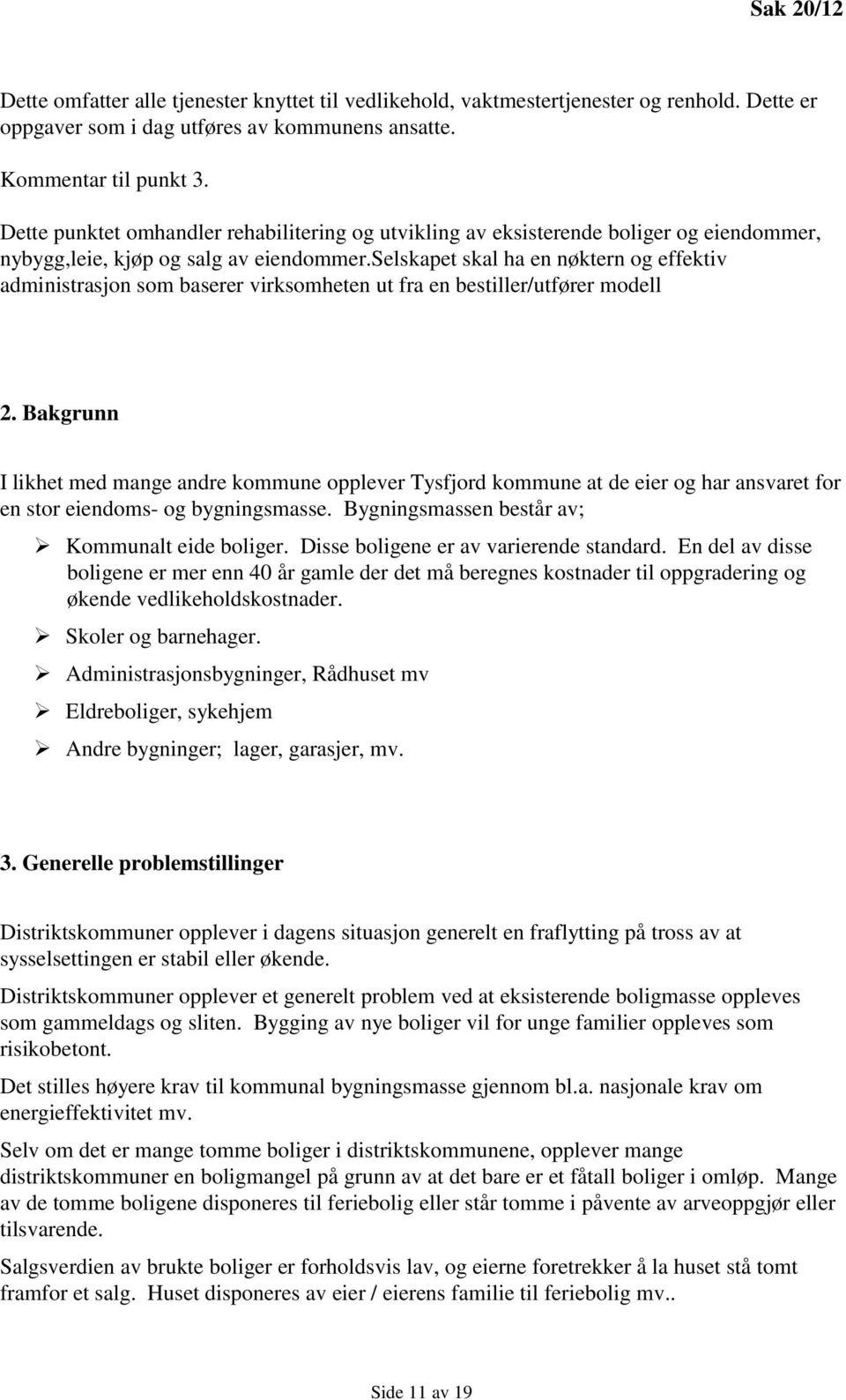 selskapet skal ha en nøktern og effektiv administrasjon som baserer virksomheten ut fra en bestiller/utfører modell 2.