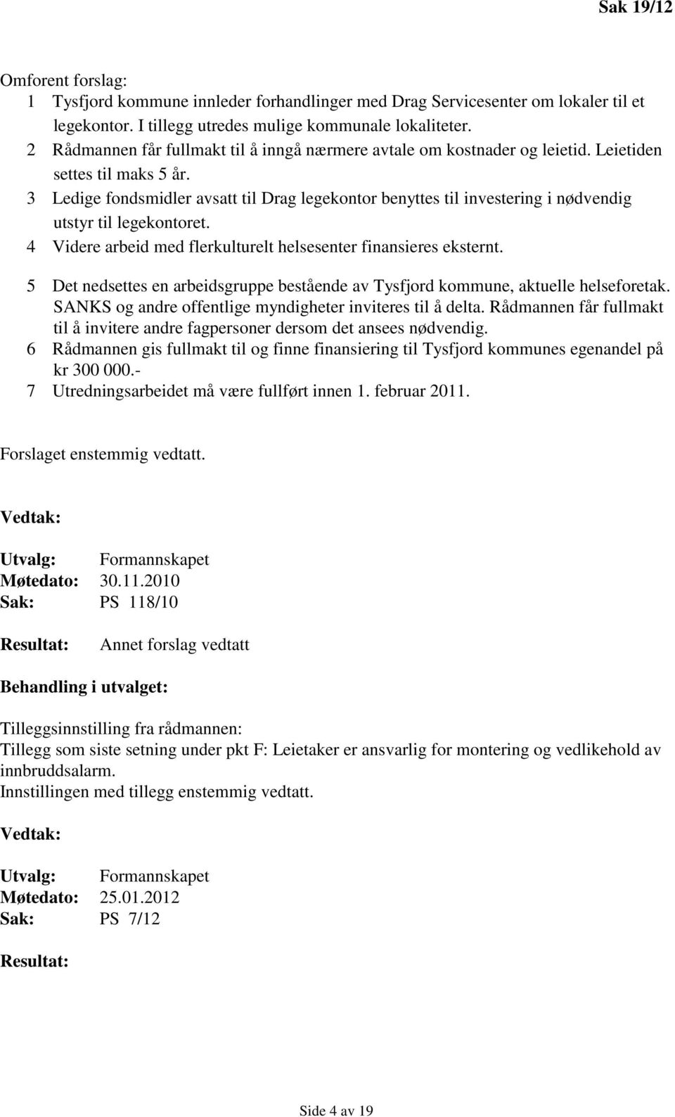 3 Ledige fondsmidler avsatt til Drag legekontor benyttes til investering i nødvendig utstyr til legekontoret. 4 Videre arbeid med flerkulturelt helsesenter finansieres eksternt.