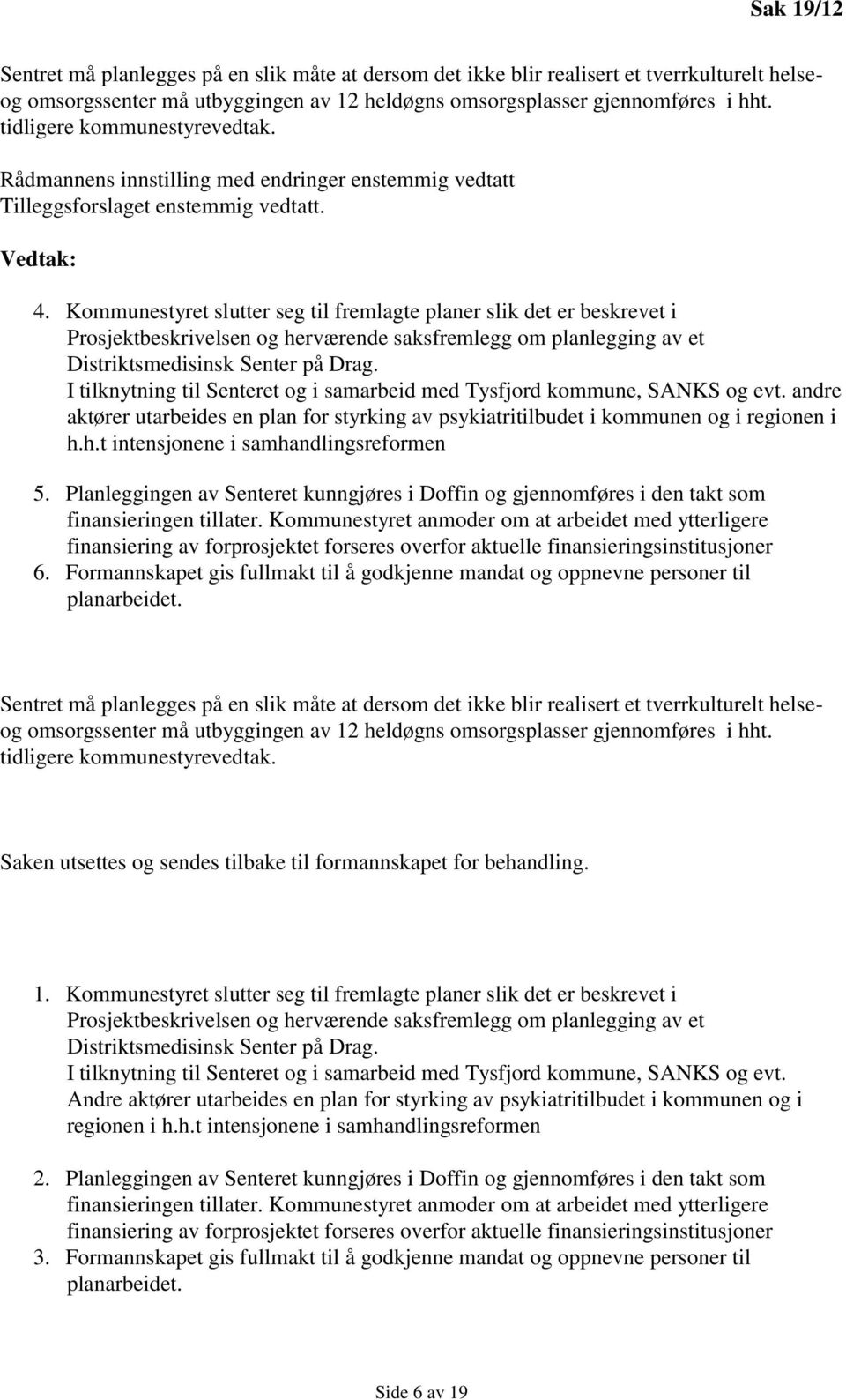 Kommunestyret slutter seg til fremlagte planer slik det er beskrevet i Prosjektbeskrivelsen og herværende saksfremlegg om planlegging av et Distriktsmedisinsk Senter på Drag.