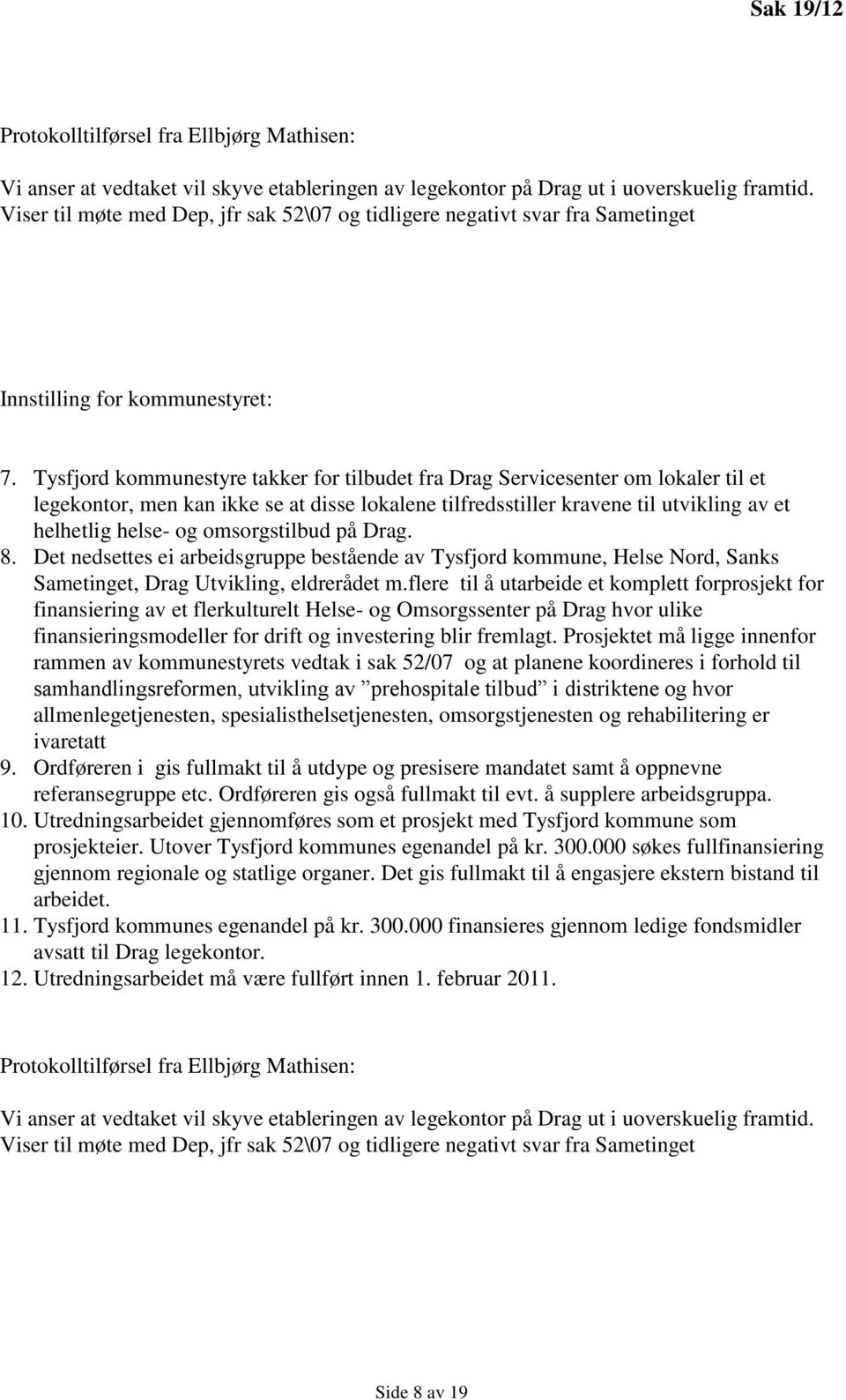Tysfjord kommunestyre takker for tilbudet fra Drag Servicesenter om lokaler til et legekontor, men kan ikke se at disse lokalene tilfredsstiller kravene til utvikling av et helhetlig helse- og