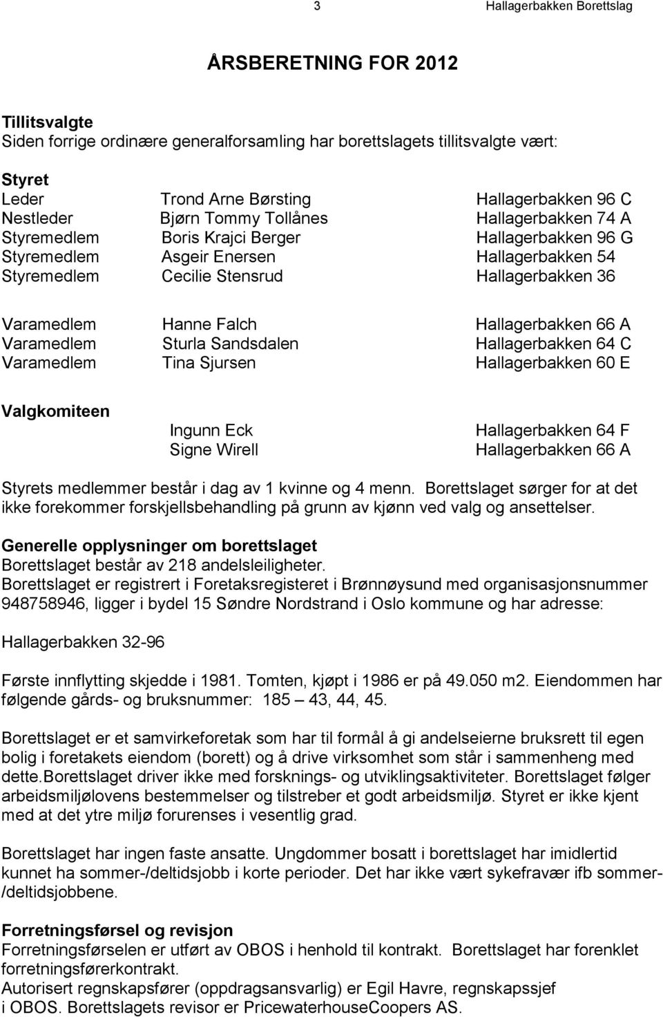 Varamedlem Hanne Falch Hallagerbakken 66 A Varamedlem Sturla Sandsdalen Hallagerbakken 64 C Varamedlem Tina Sjursen Hallagerbakken 60 E Valgkomiteen Ingunn Eck Signe Wirell Hallagerbakken 64 F