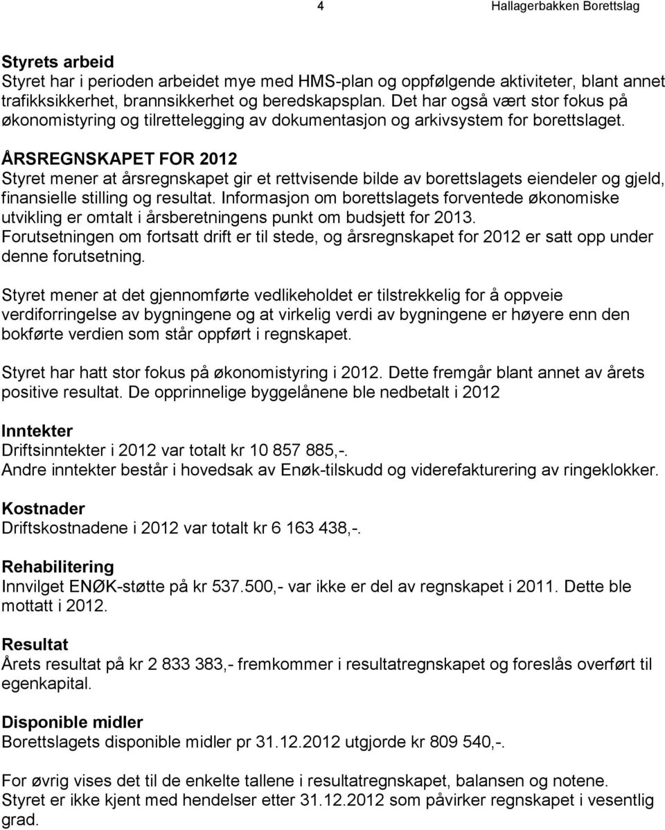 ÅRSREGNSKAPET FOR 2012 Styret mener at årsregnskapet gir et rettvisende bilde av borettslagets eiendeler og gjeld, finansielle stilling og resultat.