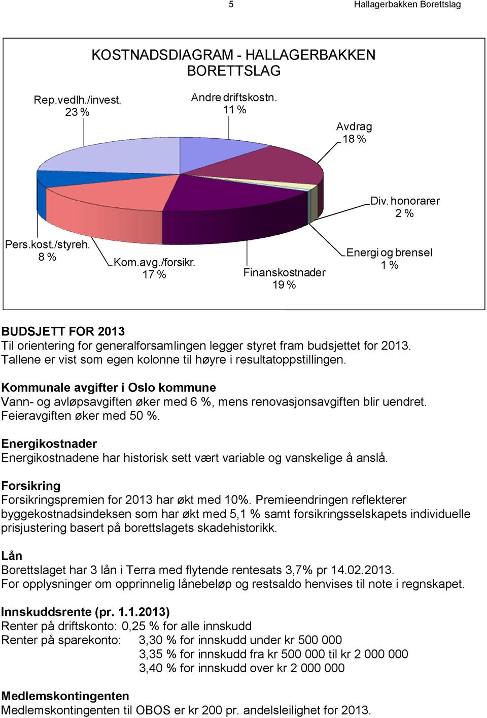 Tallene er vist som egen kolonne til høyre i resultatoppstillingen. Kommunale avgifter i Oslo kommune Vann- og avløpsavgiften øker med 6 %, mens renovasjonsavgiften blir uendret.