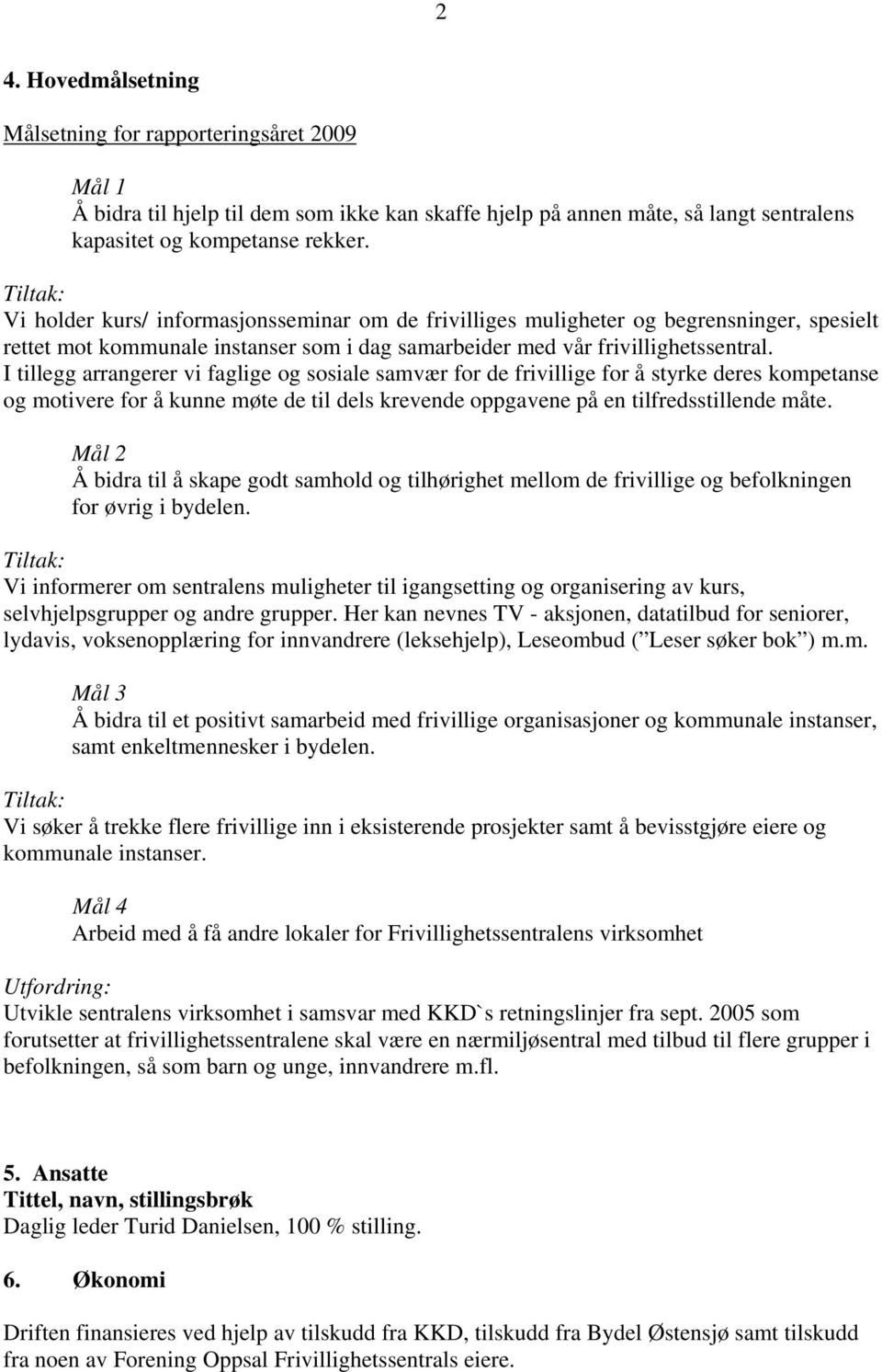 I tillegg arrangerer vi faglige og sosiale samvær for de frivillige for å styrke deres kompetanse og motivere for å kunne møte de til dels krevende oppgavene på en tilfredsstillende måte.