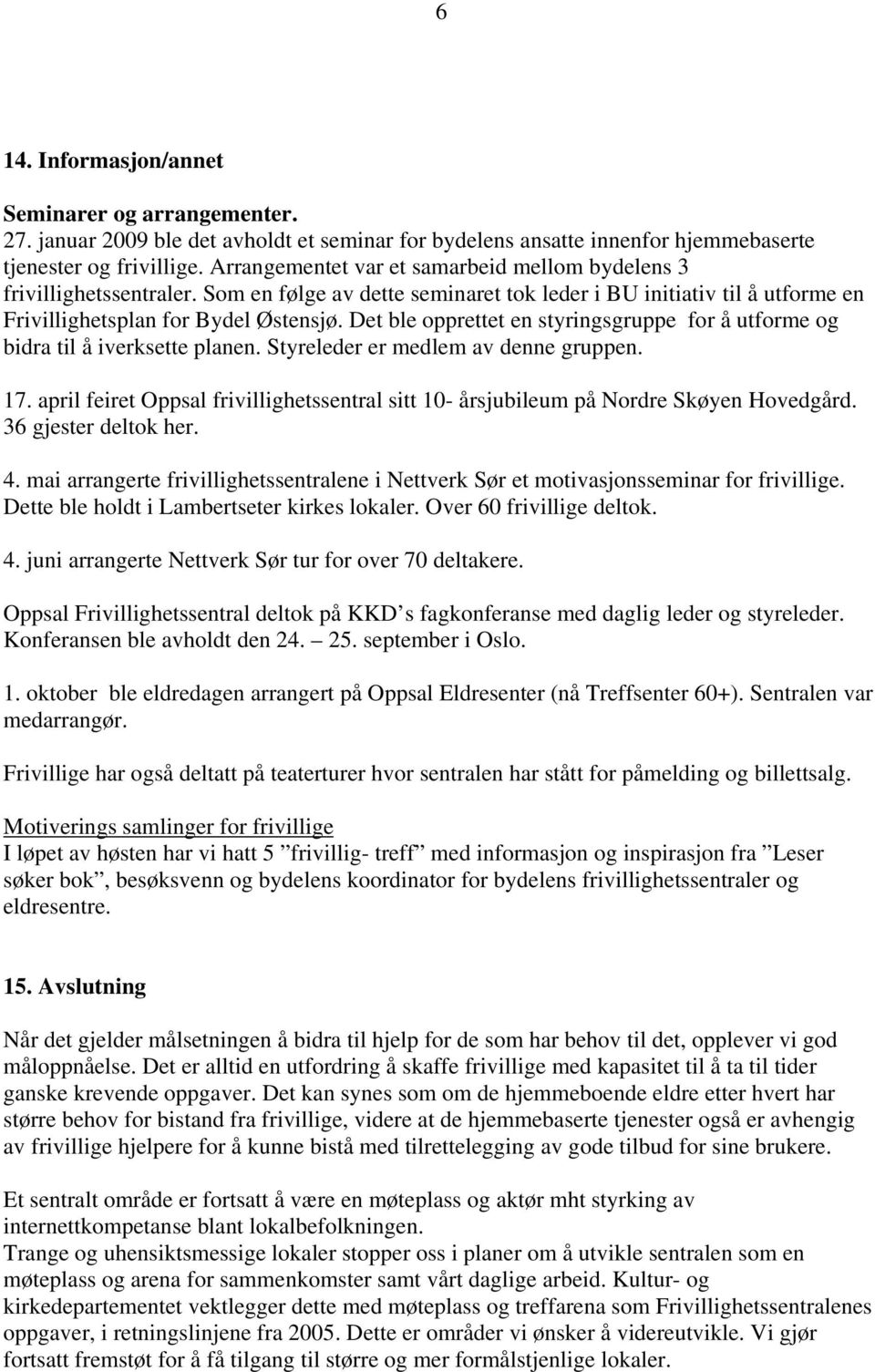 Det ble opprettet en styringsgruppe for å utforme og bidra til å iverksette planen. Styreleder er medlem av denne gruppen. 17.