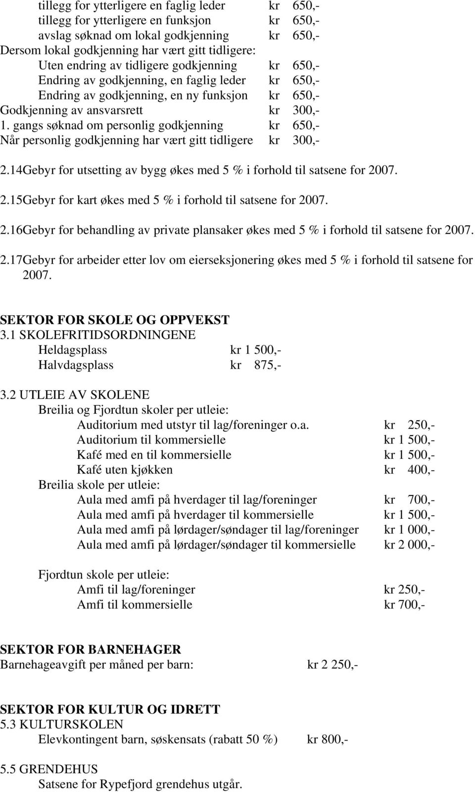 gangs søknad om personlig godkjenning kr 650,- Når personlig godkjenning har vært gitt tidligere kr 300,- 2.14Gebyr for utsetting av bygg økes med 5 % i forhold til satsene for 2007. 2.15Gebyr for kart økes med 5 % i forhold til satsene for 2007.