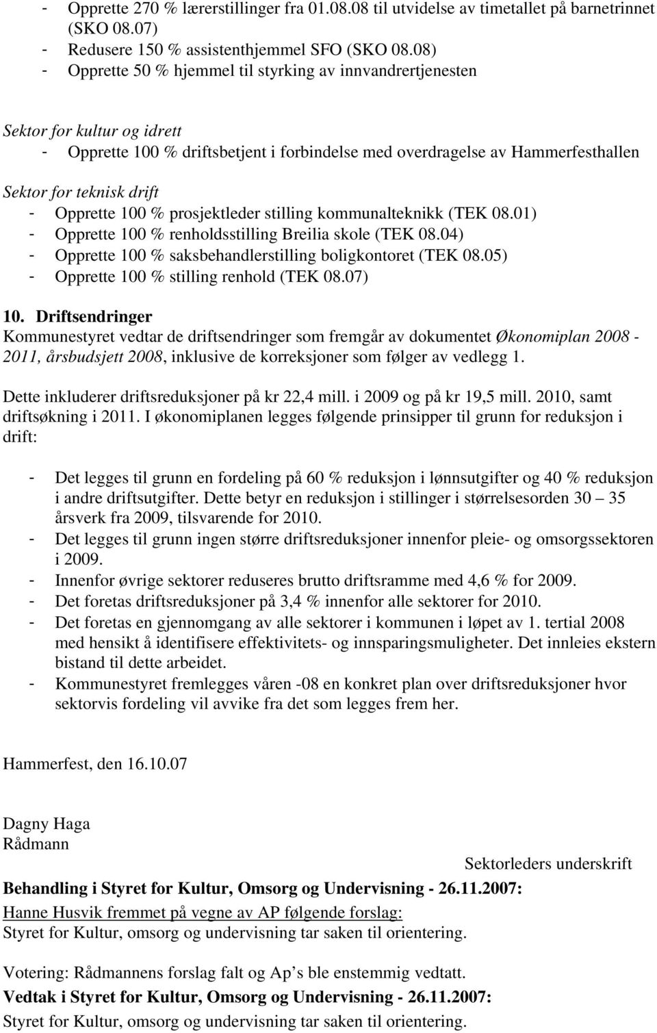 - Opprette 100 % prosjektleder stilling kommunalteknikk (TEK 08.01) - Opprette 100 % renholdsstilling Breilia skole (TEK 08.04) - Opprette 100 % saksbehandlerstilling boligkontoret (TEK 08.