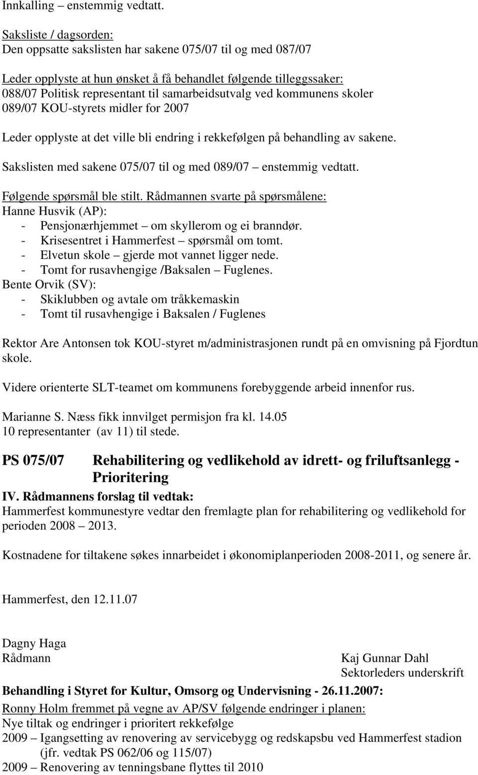 samarbeidsutvalg ved kommunens skoler 089/07 KOU-styrets midler for 2007 Leder opplyste at det ville bli endring i rekkefølgen på behandling av sakene.