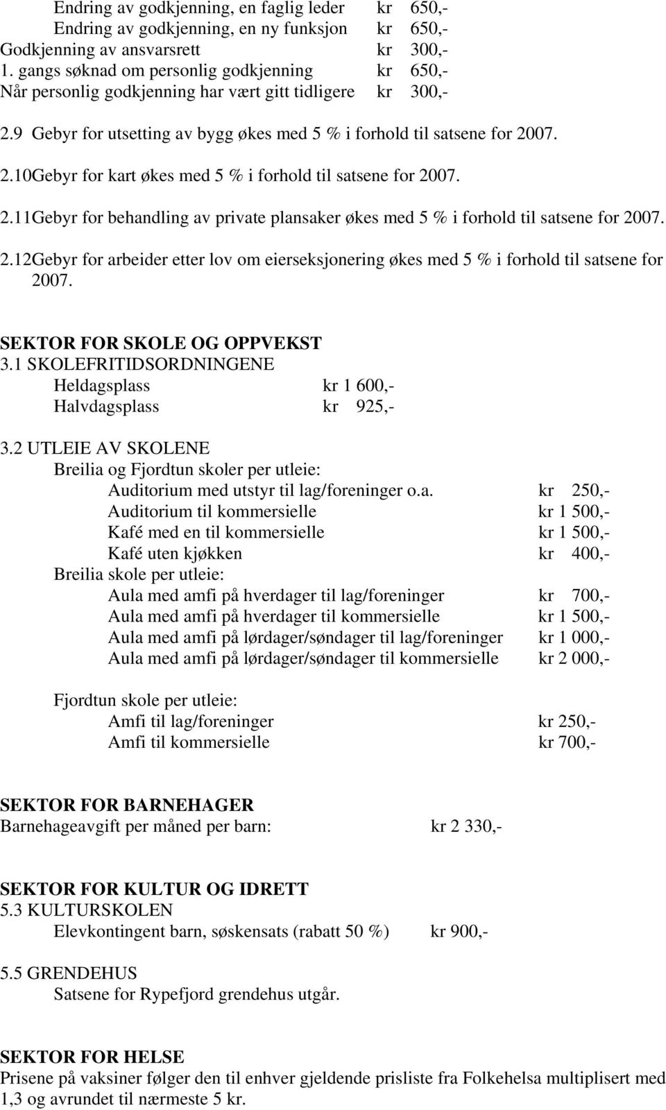 2.11Gebyr for behandling av private plansaker økes med 5 % i forhold til satsene for 2007. 2.12Gebyr for arbeider etter lov om eierseksjonering økes med 5 % i forhold til satsene for 2007.