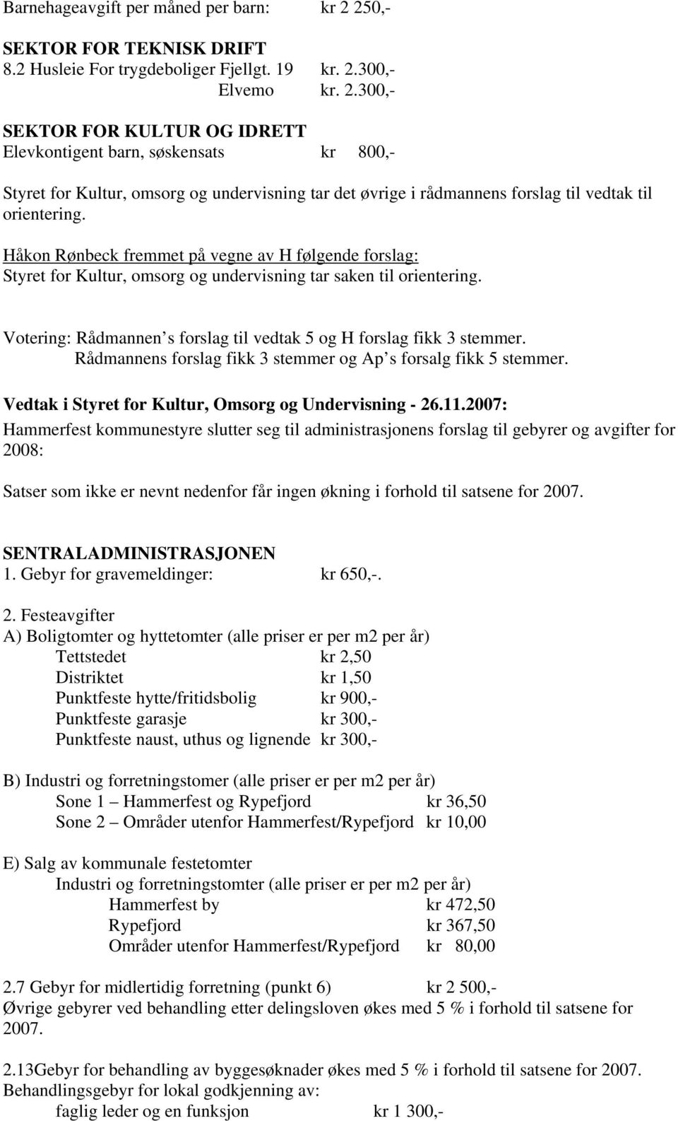 300,- Elvemo kr. 2.300,- SEKTOR FOR KULTUR OG IDRETT Elevkontigent barn, søskensats kr 800,- Styret for Kultur, omsorg og undervisning tar det øvrige i rådmannens forslag til vedtak til orientering.