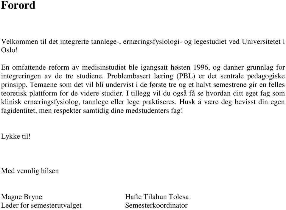 Problembasert læring (PBL) er det sentrale pedagogiske prinsipp.