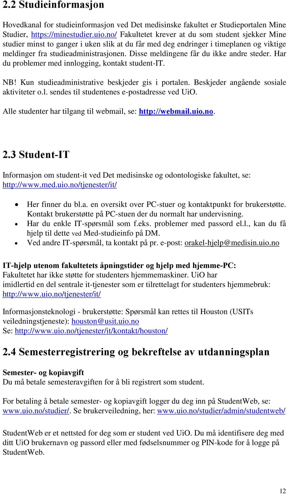 Disse meldingene får du ikke andre steder. Har du problemer med innlogging, kontakt student-it. NB! Kun studieadministrative beskjeder gis i portalen. Beskjeder angående sosiale aktiviteter o.l. sendes til studentenes e-postadresse ved UiO.