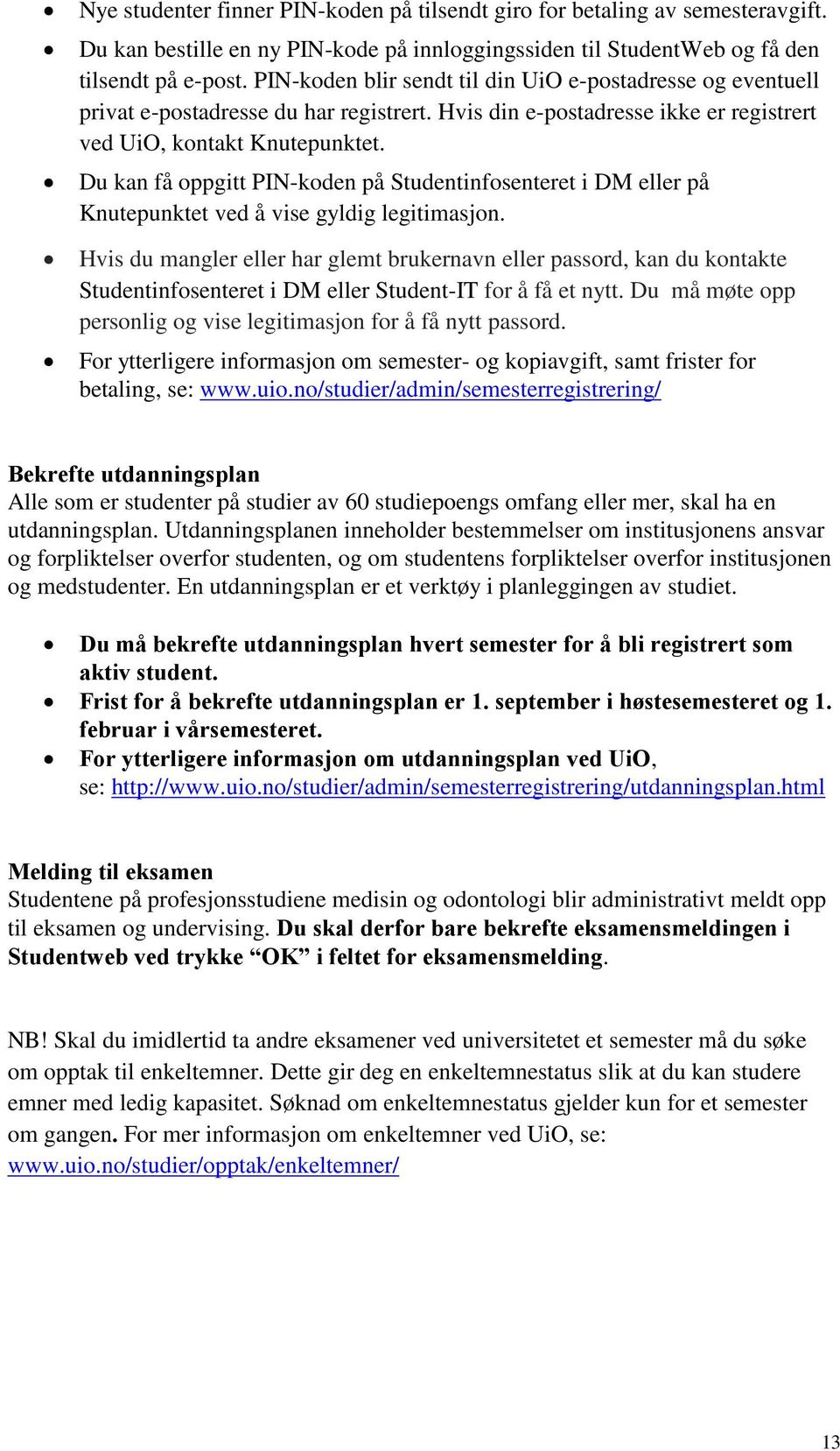 Du kan få oppgitt PIN-koden på Studentinfosenteret i DM eller på Knutepunktet ved å vise gyldig legitimasjon.