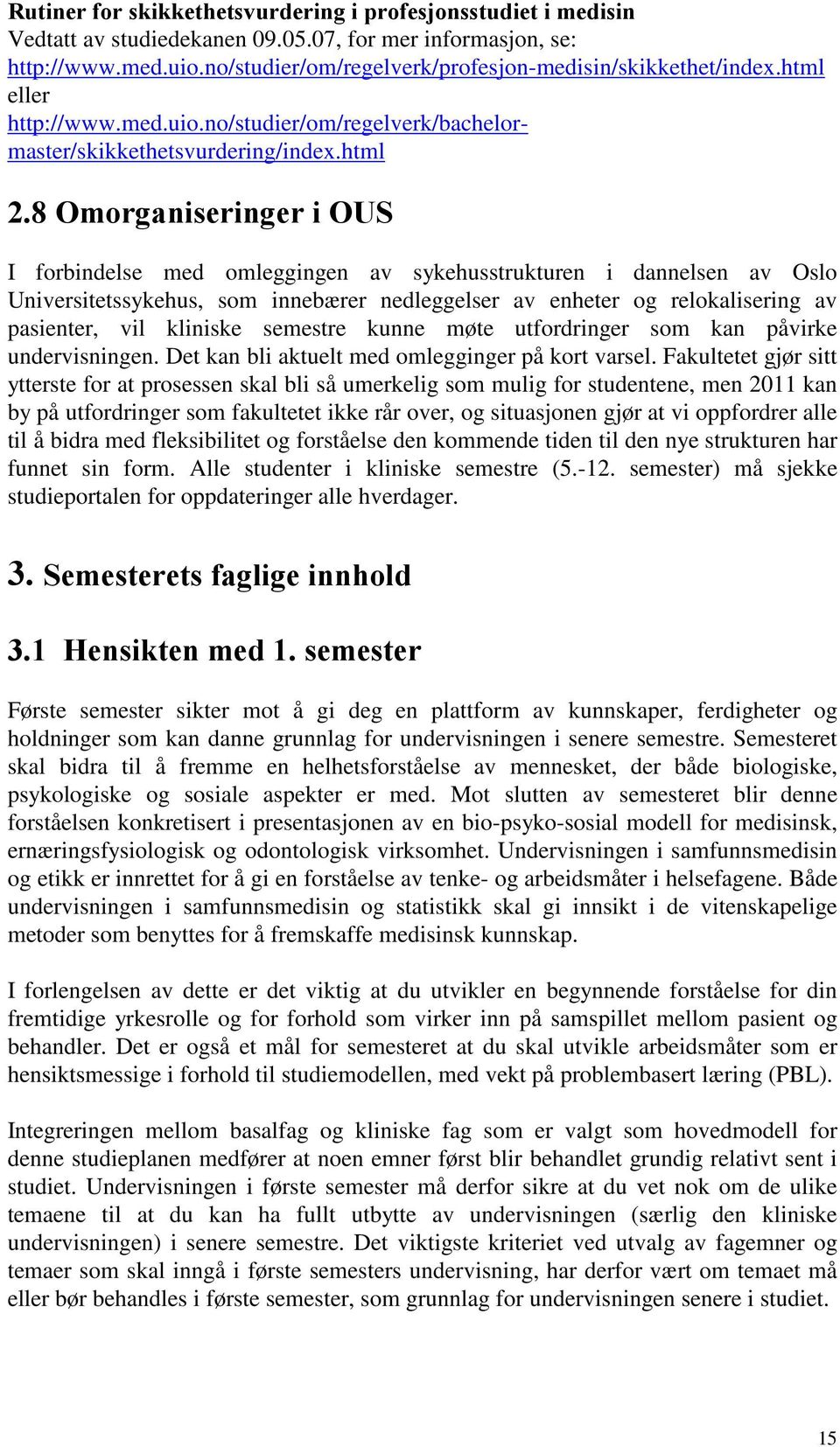 8 Omorganiseringer i OUS I forbindelse med omleggingen av sykehusstrukturen i dannelsen av Oslo Universitetssykehus, som innebærer nedleggelser av enheter og relokalisering av pasienter, vil kliniske