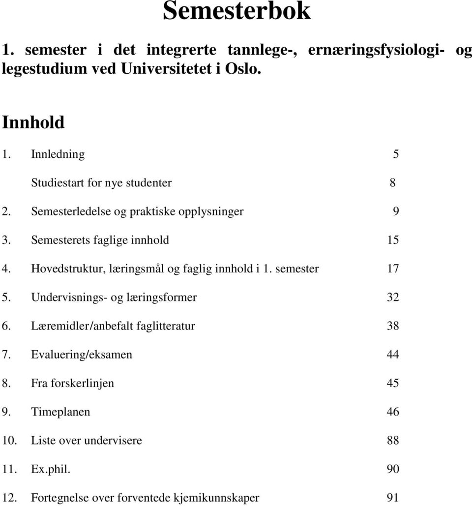 Hovedstruktur, læringsmål og faglig innhold i 1. semester 17 5. Undervisnings- og læringsformer 32 6.