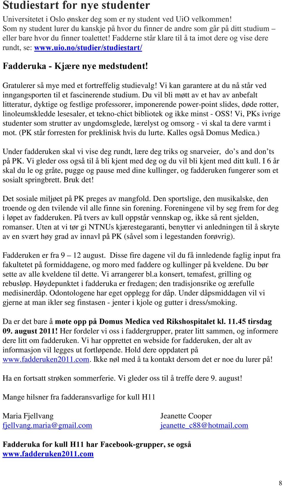 no/studier/studiestart/ Fadderuka - Kjære nye medstudent! Gratulerer så mye med et fortreffelig studievalg! Vi kan garantere at du nå står ved inngangsporten til et fascinerende studium.