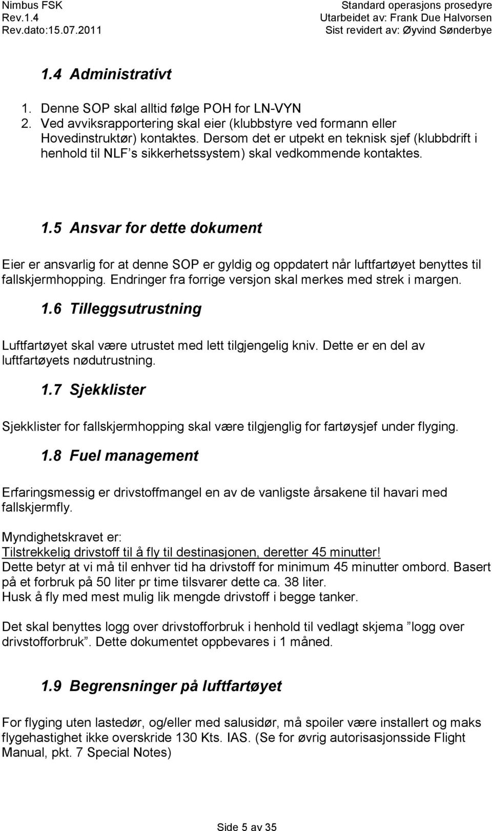 5 Ansvar for dette dokument Eier er ansvarlig for at denne SOP er gyldig og oppdatert når luftfartøyet benyttes til fallskjermhopping. Endringer fra forrige versjon skal merkes med strek i margen. 1.