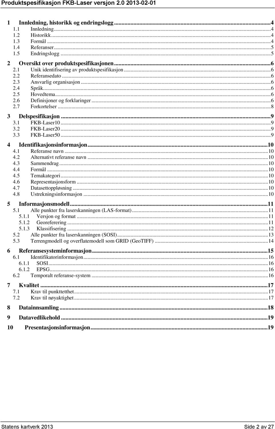 .. 8 3 Delspesifikasjon... 9 3.1 FKB-Laser10... 9 3.2 FKB-Laser20... 9 3.3 FKB-Laser50... 9 4 Identifikasjonsinformasjon... 10 4.1 Referanse navn... 10 4.2 Alternativt referanse navn... 10 4.3 Sammendrag.