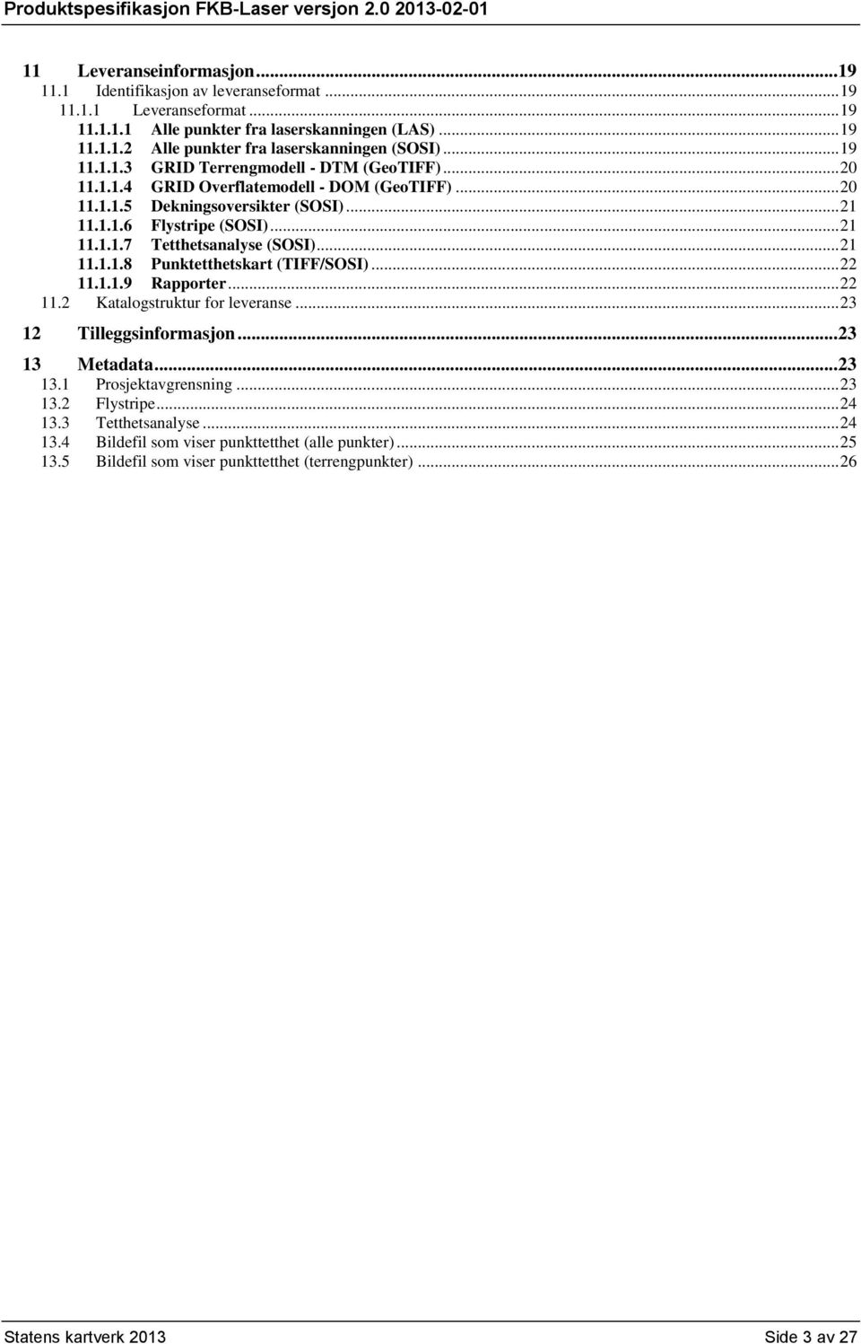 .. 21 11.1.1.8 Punktetthetskart (TIFF/SOSI)... 22 11.1.1.9 Rapporter... 22 11.2 Katalogstruktur for leveranse... 23 12 Tilleggsinformasjon... 23 13 Metadata... 23 13.1 Prosjektavgrensning... 23 13.2 Flystripe.