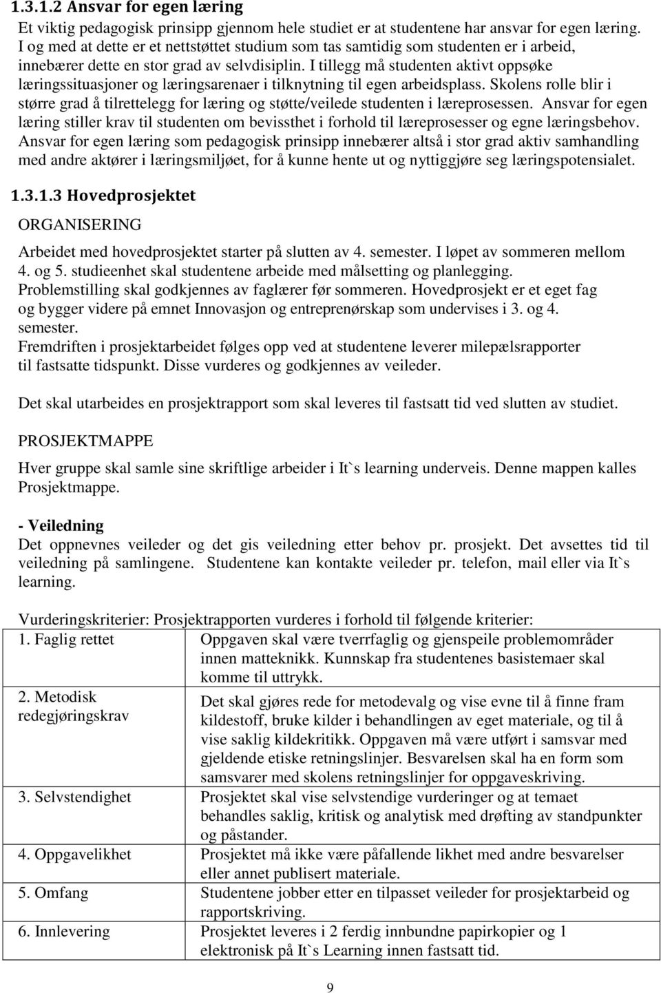 I tillegg må studenten aktivt oppsøke læringssituasjoner og læringsarenaer i tilknytning til egen arbeidsplass.