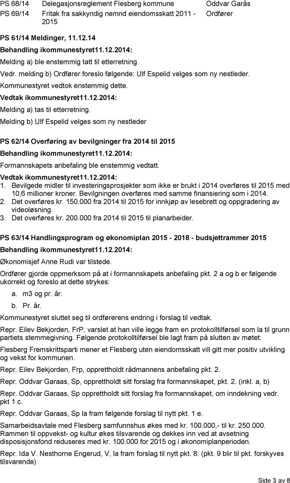 Melding a) tas til etterretning. Melding b) Ulf Espelid velges som ny nestleder PS 62/14 Overføring av bevilgninger fra 2014 til 2015 Formannskapets anbefaling ble enstemmig vedtatt. 1.