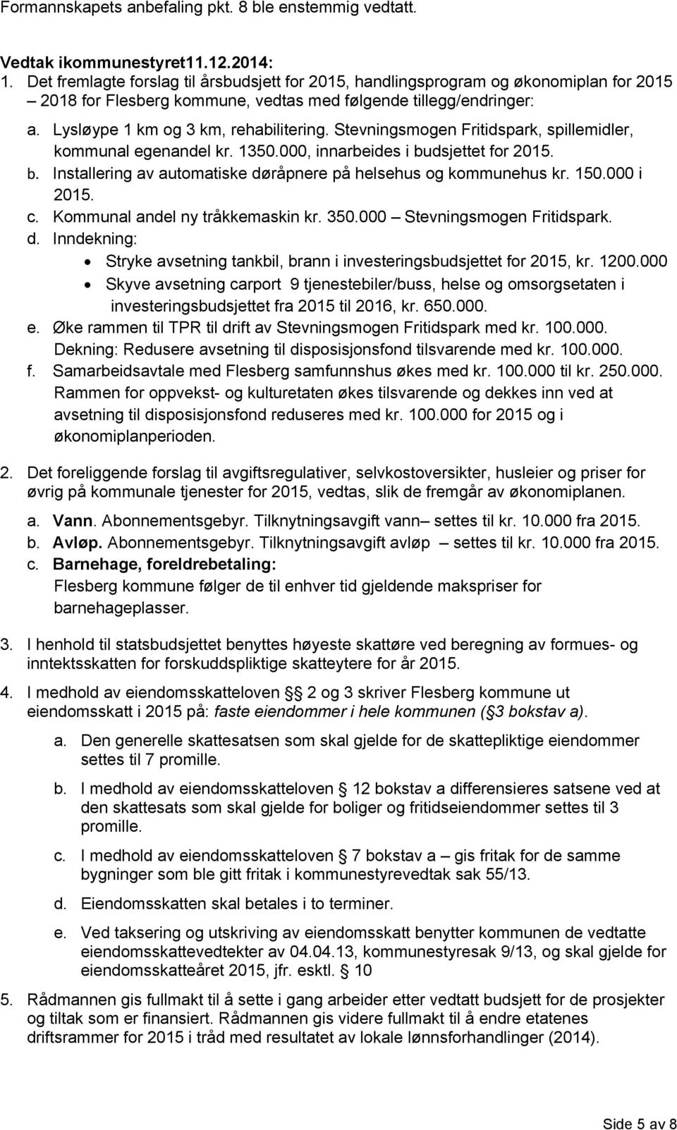 Stevningsmogen Fritidspark, spillemidler, kommunal egenandel kr. 1350.000, innarbeides i budsjettet for 2015. b. Installering av automatiske døråpnere på helsehus og kommunehus kr. 150.000 i 2015. c.