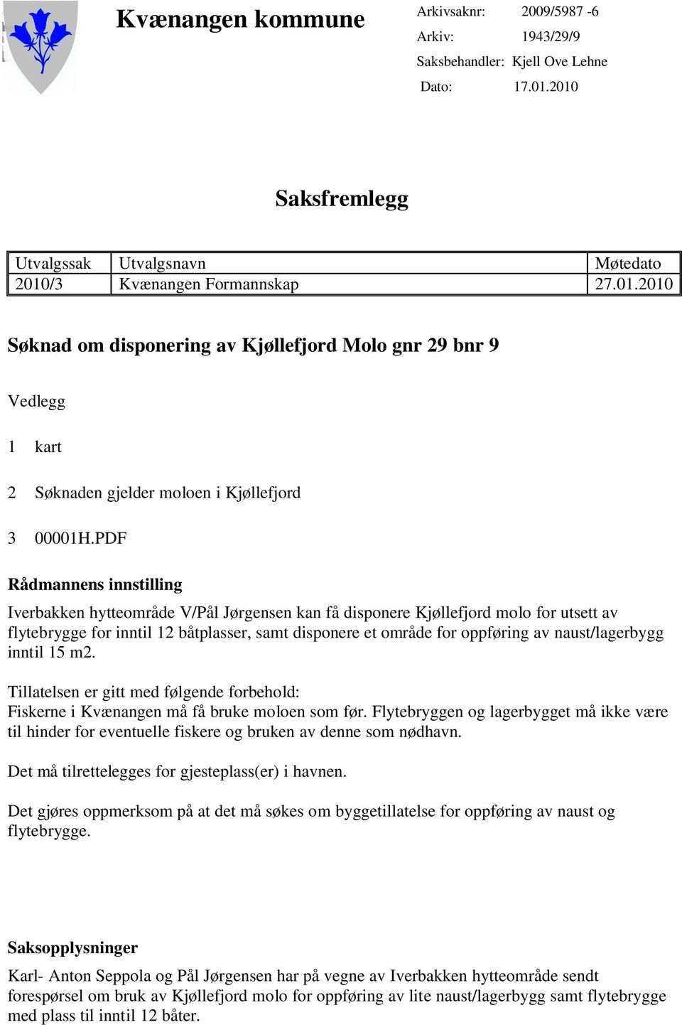 PDF Rådmannens innstilling Iverbakken hytteområde V/Pål Jørgensen kan få disponere Kjøllefjord molo for utsett av flytebrygge for inntil 12 båtplasser, samt disponere et område for oppføring av