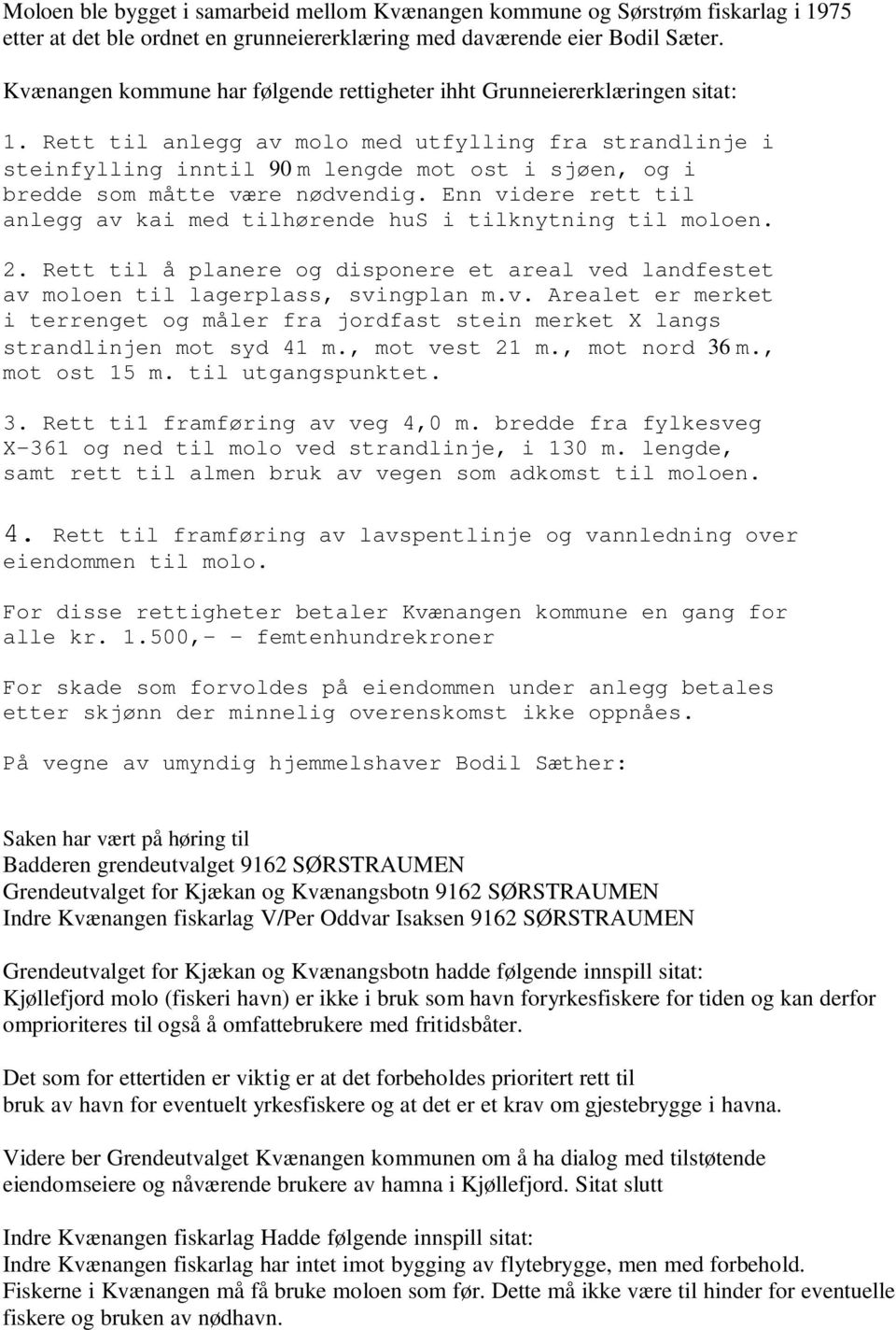 Rett til anlegg av molo med utfylling fra strandlinje i steinfylling inntil 90 m lengde mot ost i sjøen, og i bredde som måtte være nødvendig.