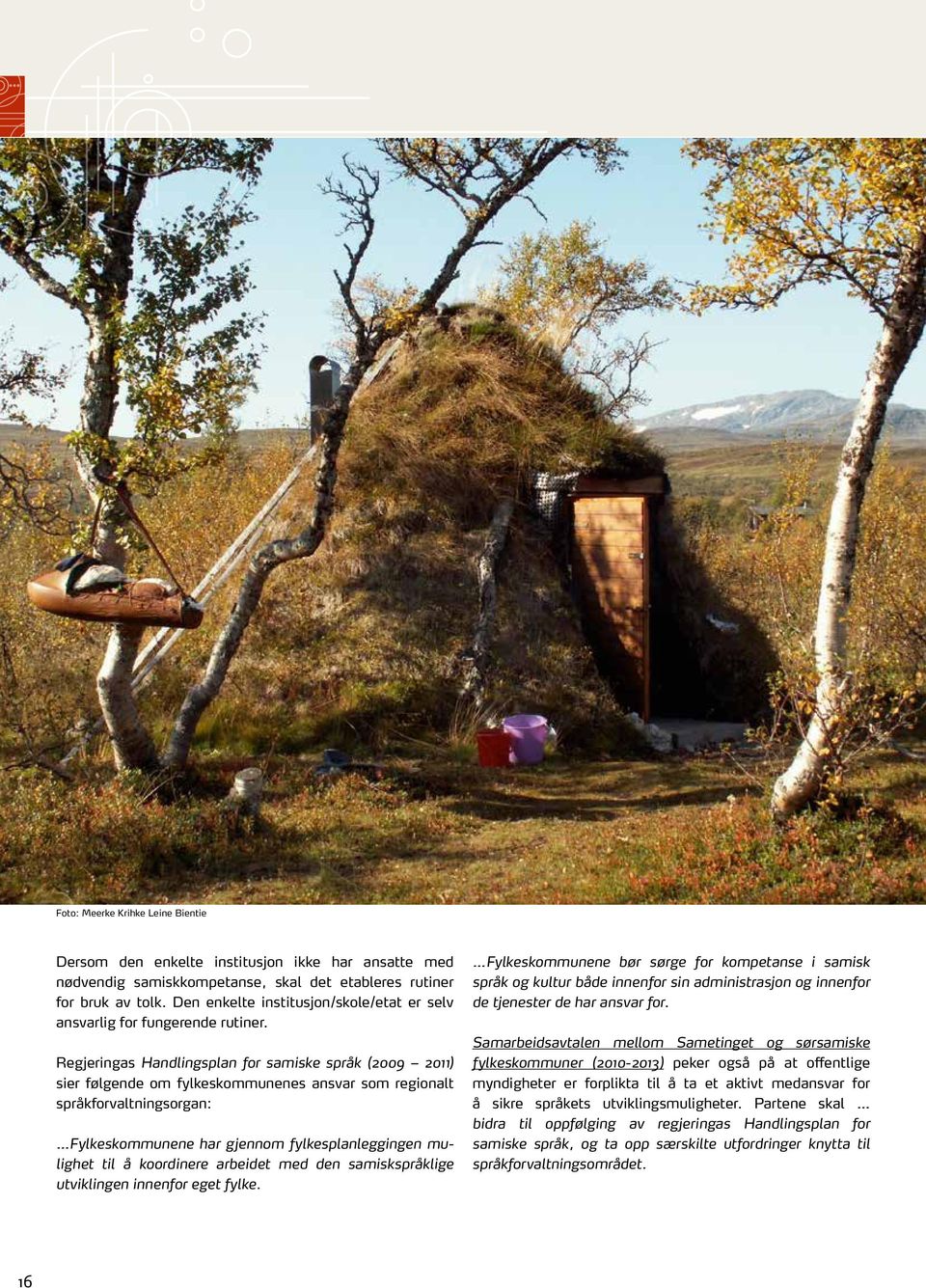 Regjeringas Handlingsplan for samiske språk (2009 2011) sier følgende om fylkeskommunenes ansvar som regionalt språkforvaltningsorgan: Fylkeskommunene har gjennom fylkesplanleggingen mulighet til å