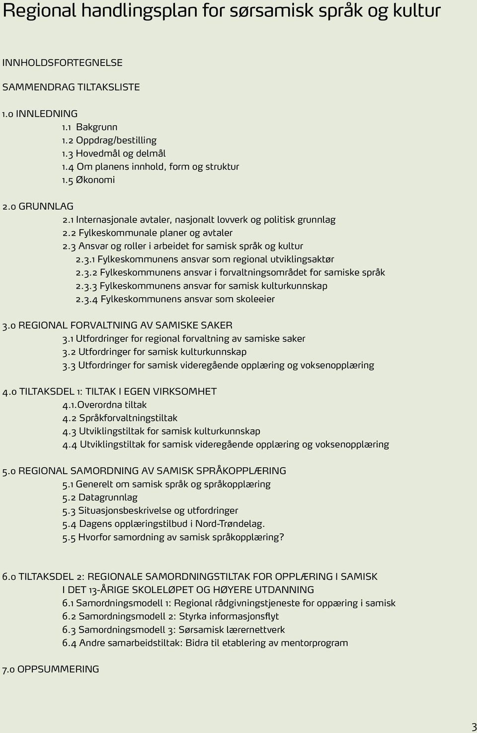 3 Ansvar og roller i arbeidet for samisk språk og kultur 2.3.1 Fylkeskommunens ansvar som regional utviklingsaktør 2.3.2 Fylkeskommunens ansvar i forvaltningsområdet for samiske språk 2.3.3 Fylkeskommunens ansvar for samisk kulturkunnskap 2.