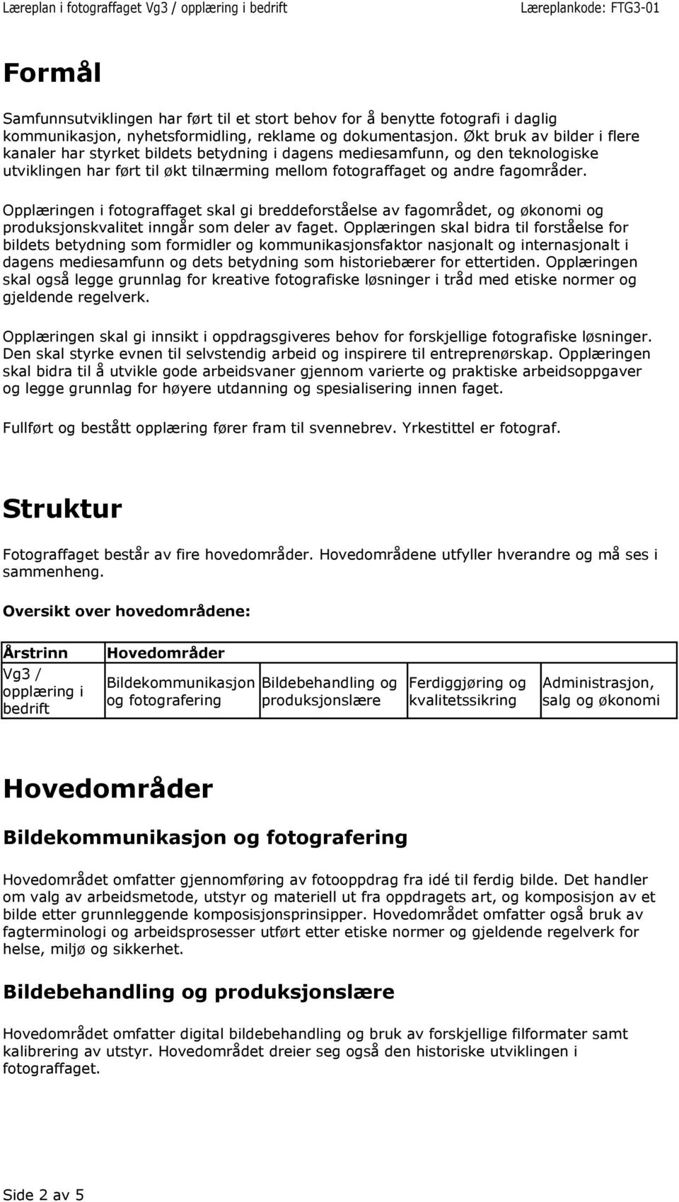 Opplæringen i fotograffaget skal gi breddeforståelse av fagområdet, og økonomi og produksjonskvalitet inngår som deler av faget.