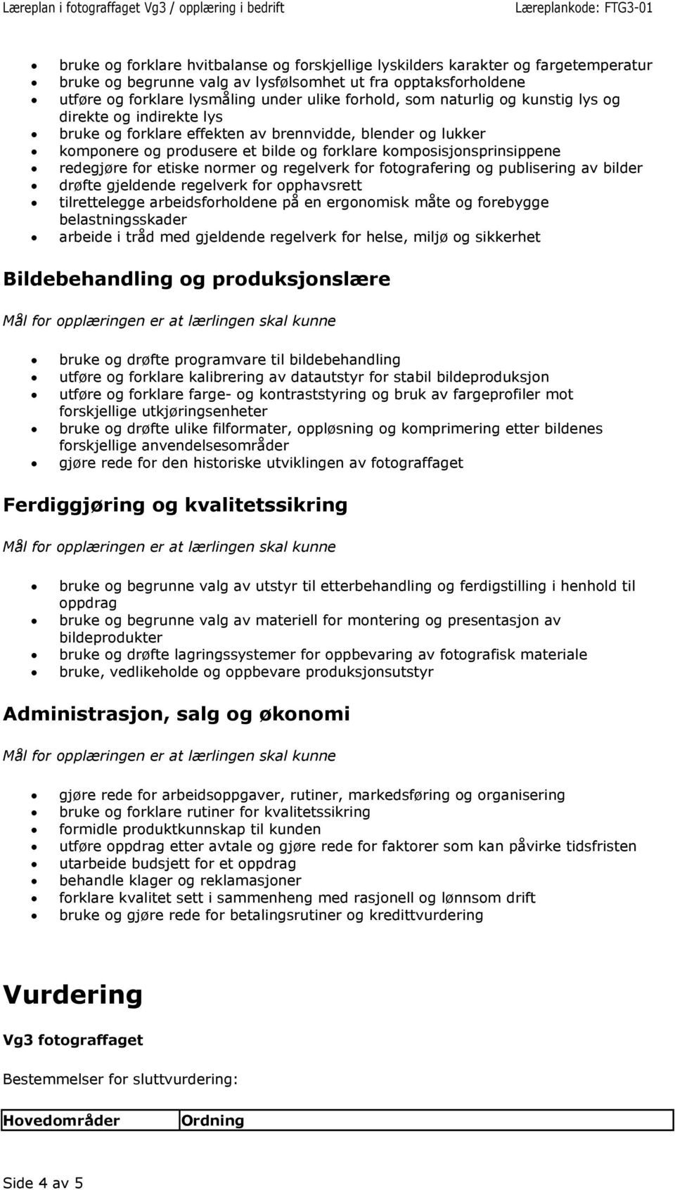 etiske normer og regelverk for fotografering og publisering av bilder drøfte gjeldende regelverk for opphavsrett tilrettelegge arbeidsforholdene på en ergonomisk måte og forebygge belastningsskader