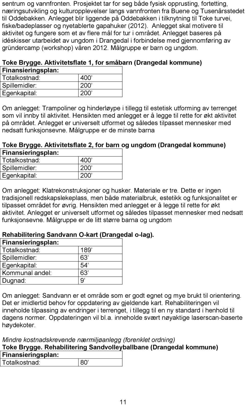 Anlegget skal motivere til aktivitet og fungere som et av flere mål for tur i området.