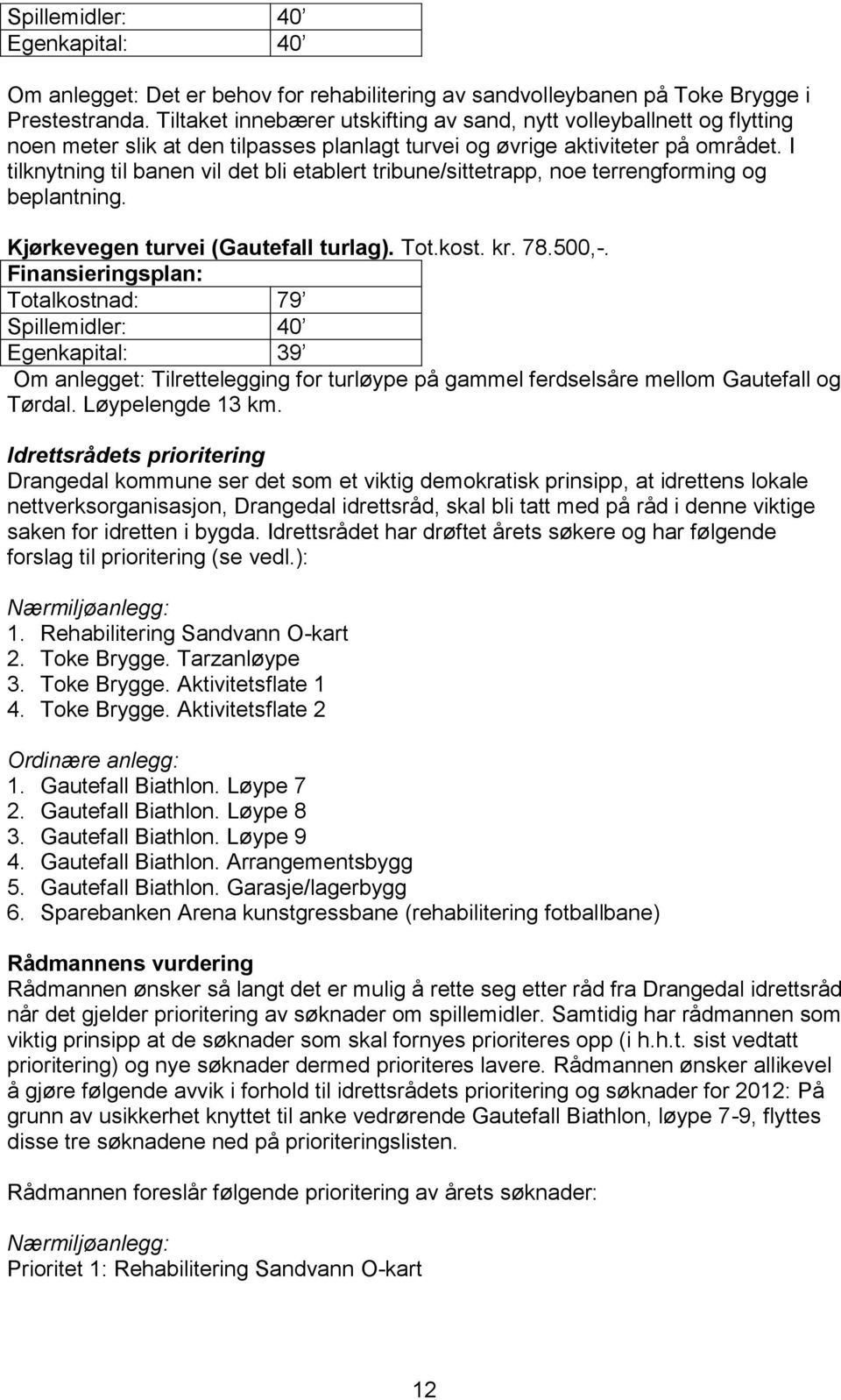 I tilknytning til banen vil det bli etablert tribune/sittetrapp, noe terrengforming og beplantning. Kjørkevegen turvei (Gautefall turlag). Tot.kost. kr. 78.500,-.