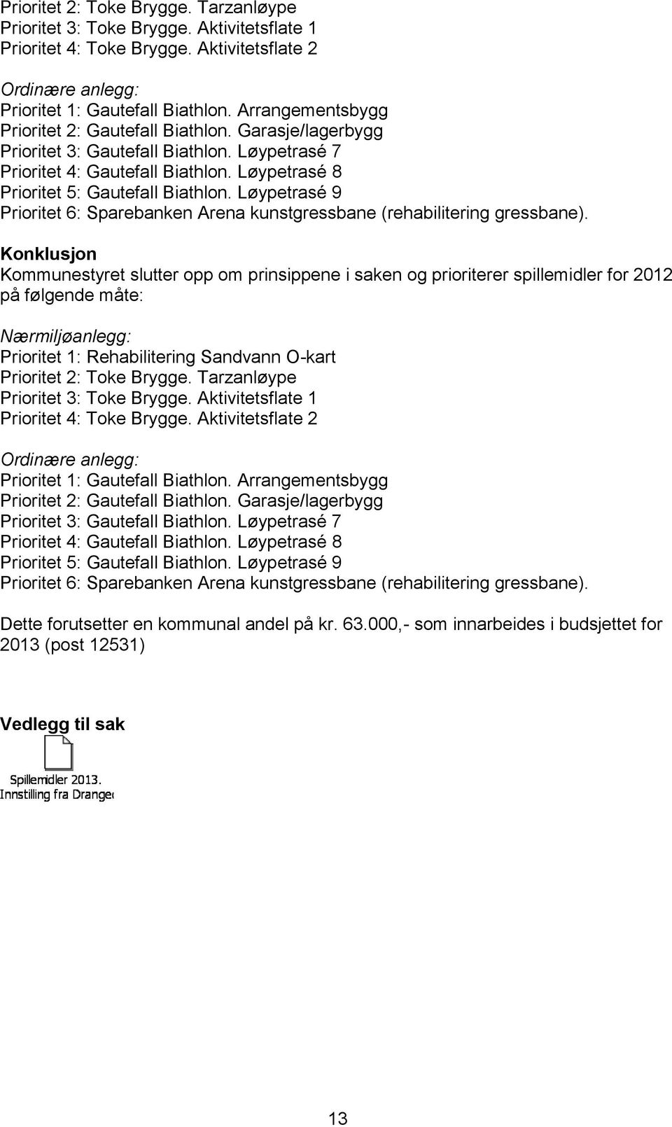 Løypetrasé 9 Prioritet 6: Sparebanken Arena kunstgressbane (rehabilitering gressbane).