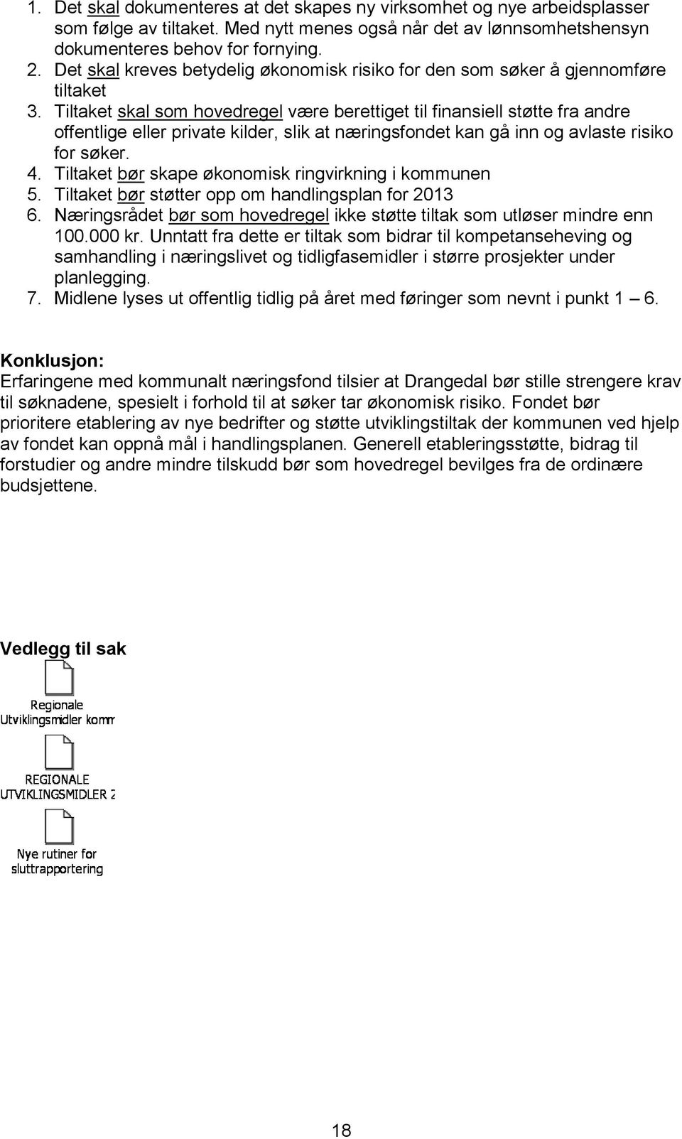 Tiltaket skal som hovedregel være berettiget til finansiell støtte fra andre offentlige eller private kilder, slik at næringsfondet kan gå inn og avlaste risiko for søker. 4.