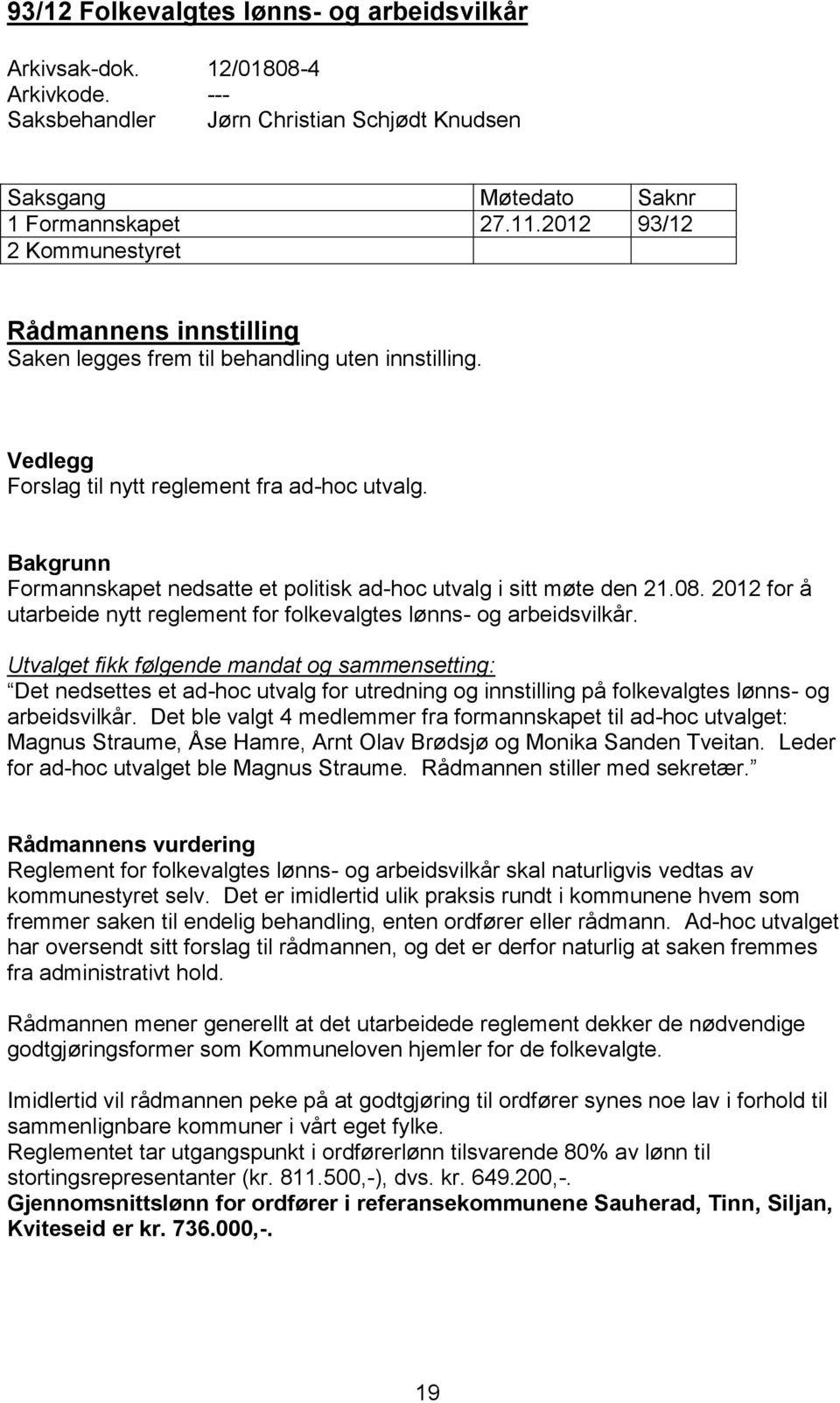 Bakgrunn Formannskapet nedsatte et politisk ad-hoc utvalg i sitt møte den 21.08. 2012 for å utarbeide nytt reglement for folkevalgtes lønns- og arbeidsvilkår.