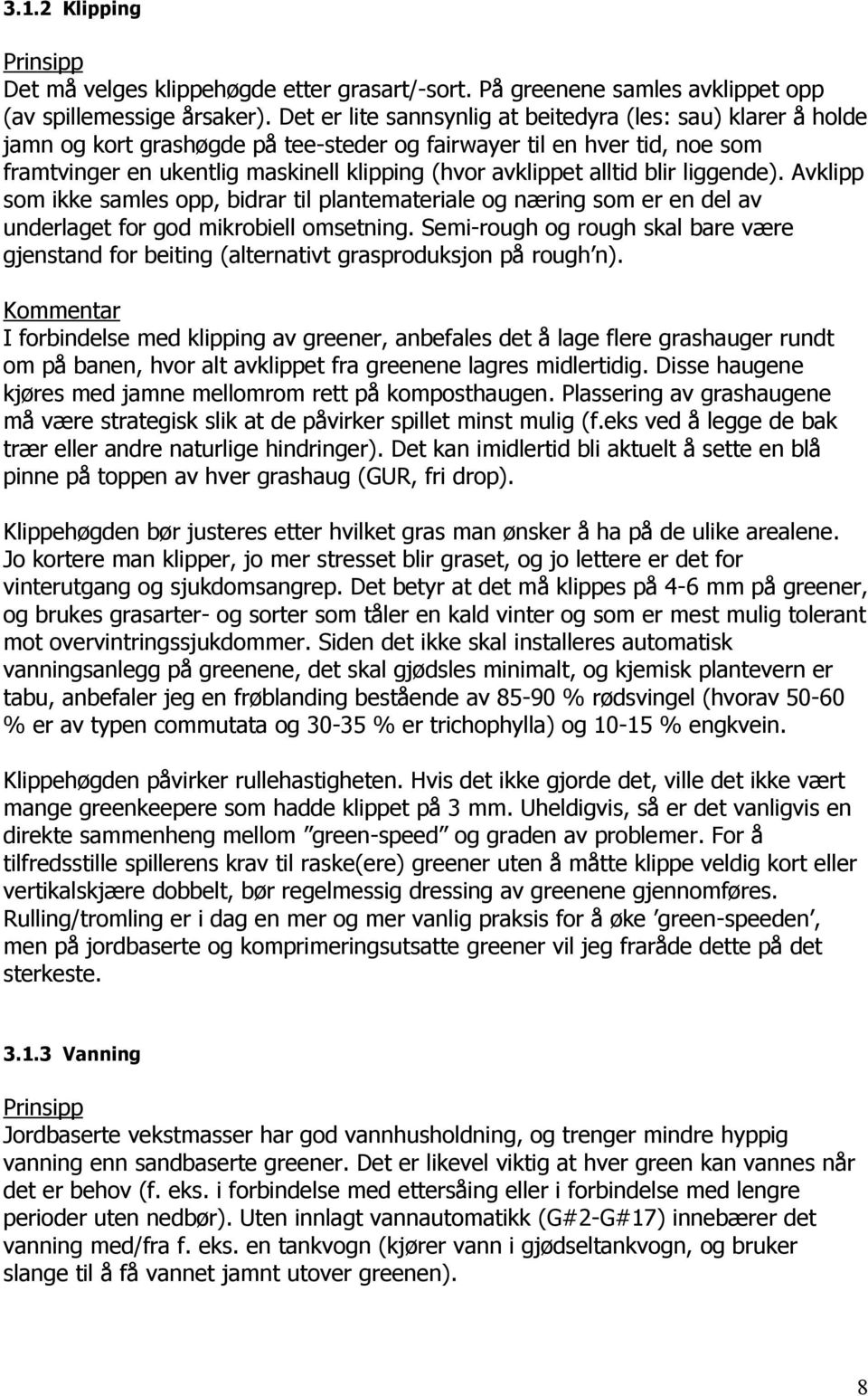 alltid blir liggende). Avklipp som ikke samles opp, bidrar til plantemateriale og næring som er en del av underlaget for god mikrobiell omsetning.