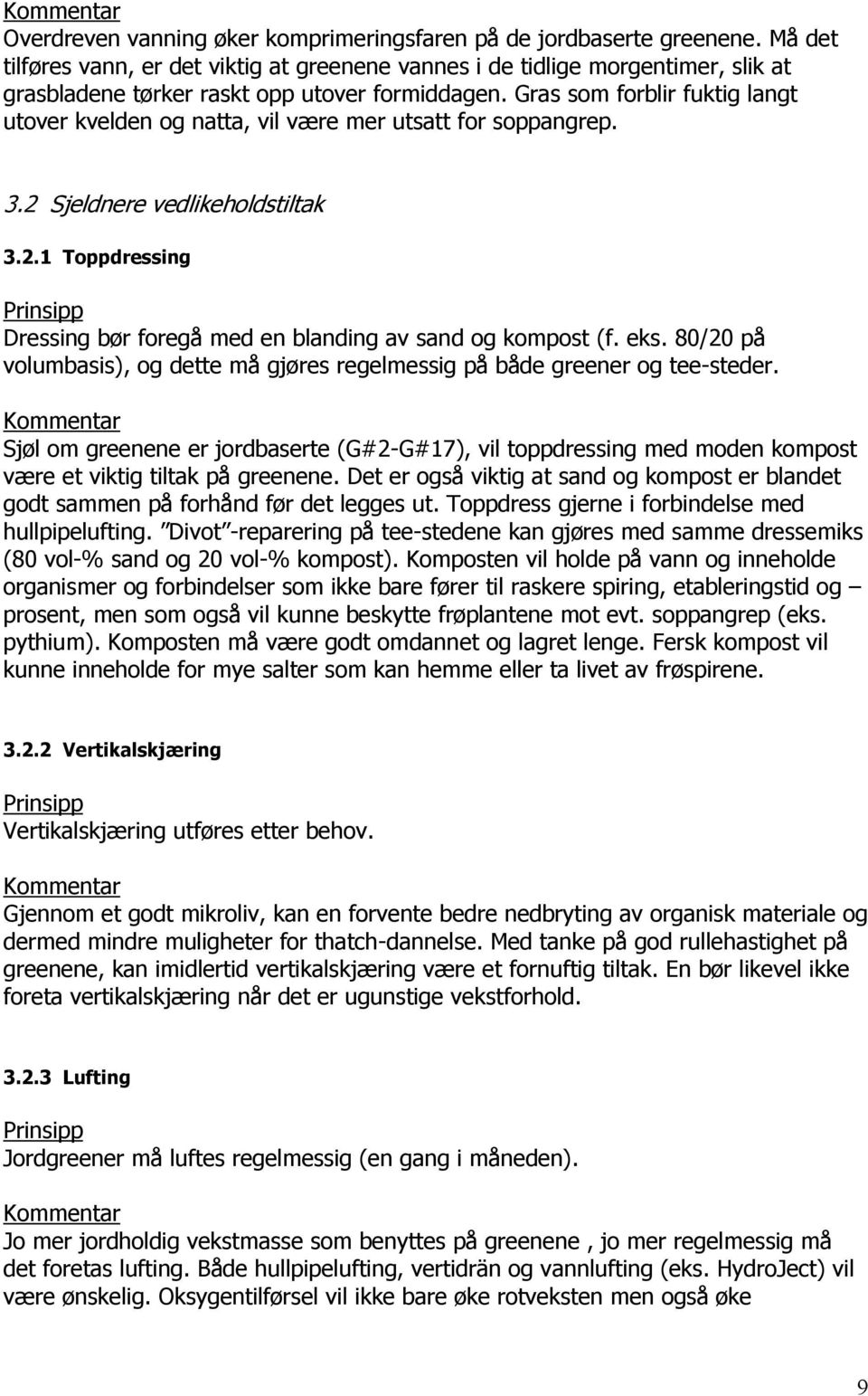 Gras som forblir fuktig langt utover kvelden og natta, vil være mer utsatt for soppangrep. 3.2 Sjeldnere vedlikeholdstiltak 3.2.1 Toppdressing Prinsipp Dressing bør foregå med en blanding av sand og kompost (f.