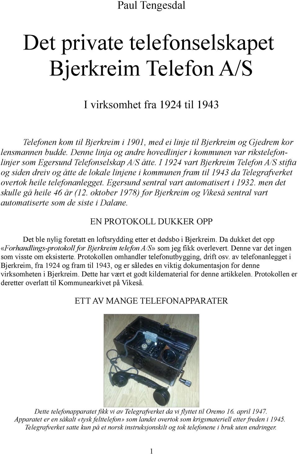 I 1924 vart Bjerkreim Telefon A/S stifta og siden dreiv og åtte de lokale linjene i kommunen fram til 1943 da Telegrafverket overtok heile telefonanlegget. Egersund sentral vart automatisert i 1932.