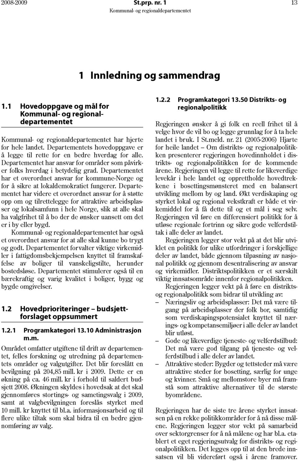 Departementet har videre et overordnet ansvar for å støtte opp om og tilrettelegge for attraktive arbeidsplasser og lokalsamfunn i hele Norge, slik at alle skal ha valgfrihet til å bo der de ønsker