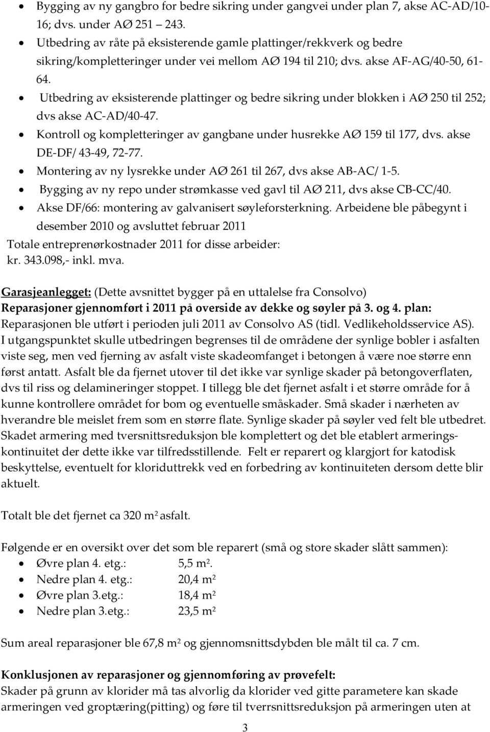 Utbedring av eksisterende plattinger og bedre sikring under blokken i AØ 250 til 252; dvs akse AC-AD/40-47. Kontroll og kompletteringer av gangbane under husrekke AØ 159 til 177, dvs.