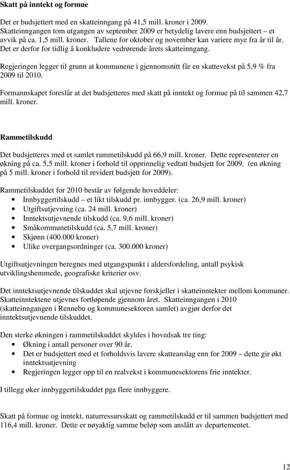 Regjeringen legger til grunn at kommunene i gjennomsnitt får en skattevekst på 5,9 % fra 2009 til 2010.