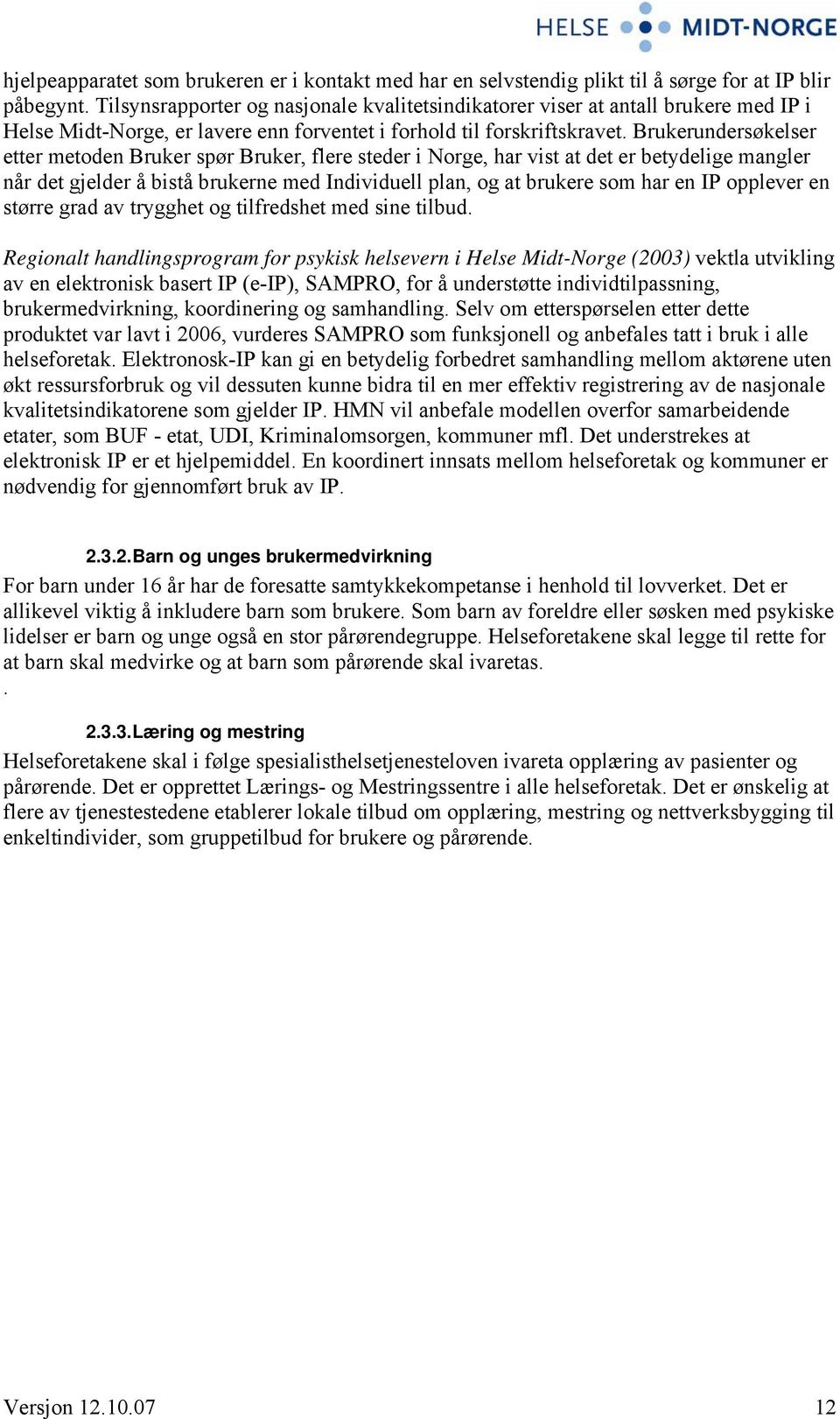 Brukerundersøkelser etter metoden Bruker spør Bruker, flere steder i Norge, har vist at det er betydelige mangler når det gjelder å bistå brukerne med Individuell plan, og at brukere som har en IP