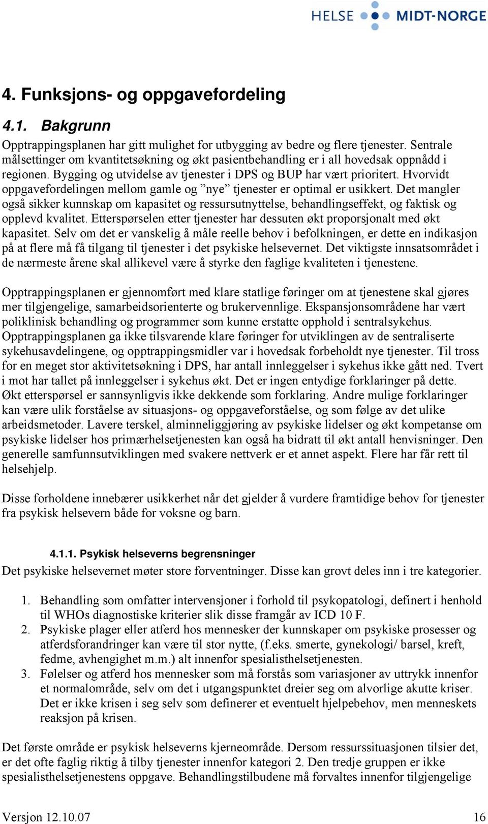 Hvorvidt oppgavefordelingen mellom gamle og nye tjenester er optimal er usikkert. Det mangler også sikker kunnskap om kapasitet og ressursutnyttelse, behandlingseffekt, og faktisk og opplevd kvalitet.