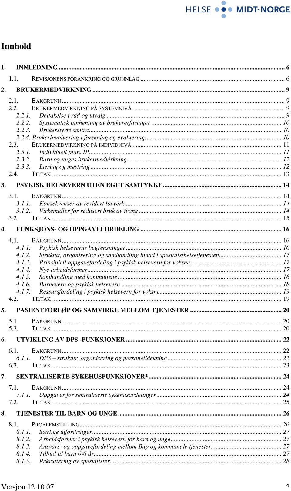 .. 12 2.3.3. Læring og mestring... 12 2.4. TILTAK... 13 3. PSYKISK HELSEVERN UTEN EGET SAMTYKKE... 14 3.1. BAKGRUNN... 14 3.1.1. Konsekvenser av revidert lovverk... 14 3.1.2. Virkemidler for redusert bruk av tvang.